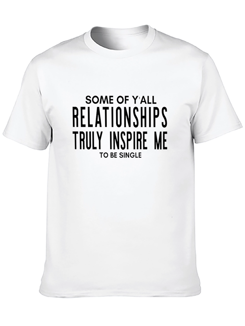 Relationships Inspire Me Tee - Funny Single Life Shirt