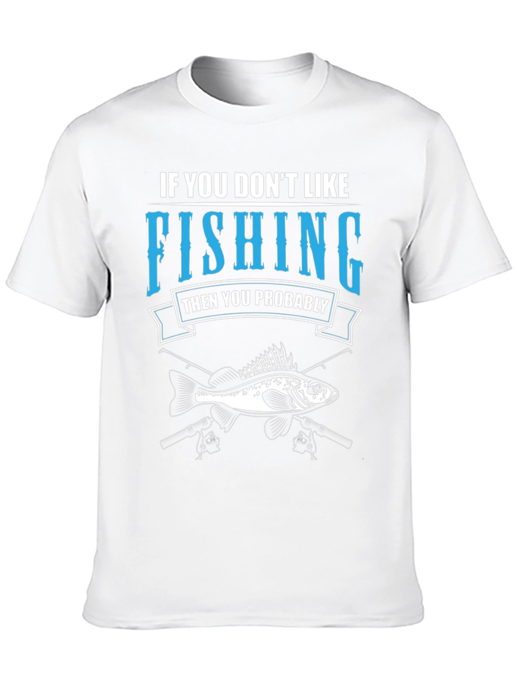 Fishing T-Shirt: If You Dont Like Fishing Graphic Tee