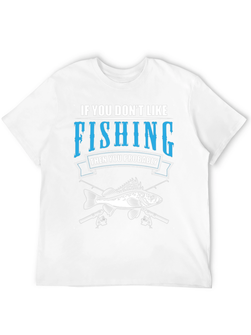Fishing T-Shirt: If You Dont Like Fishing Graphic Tee