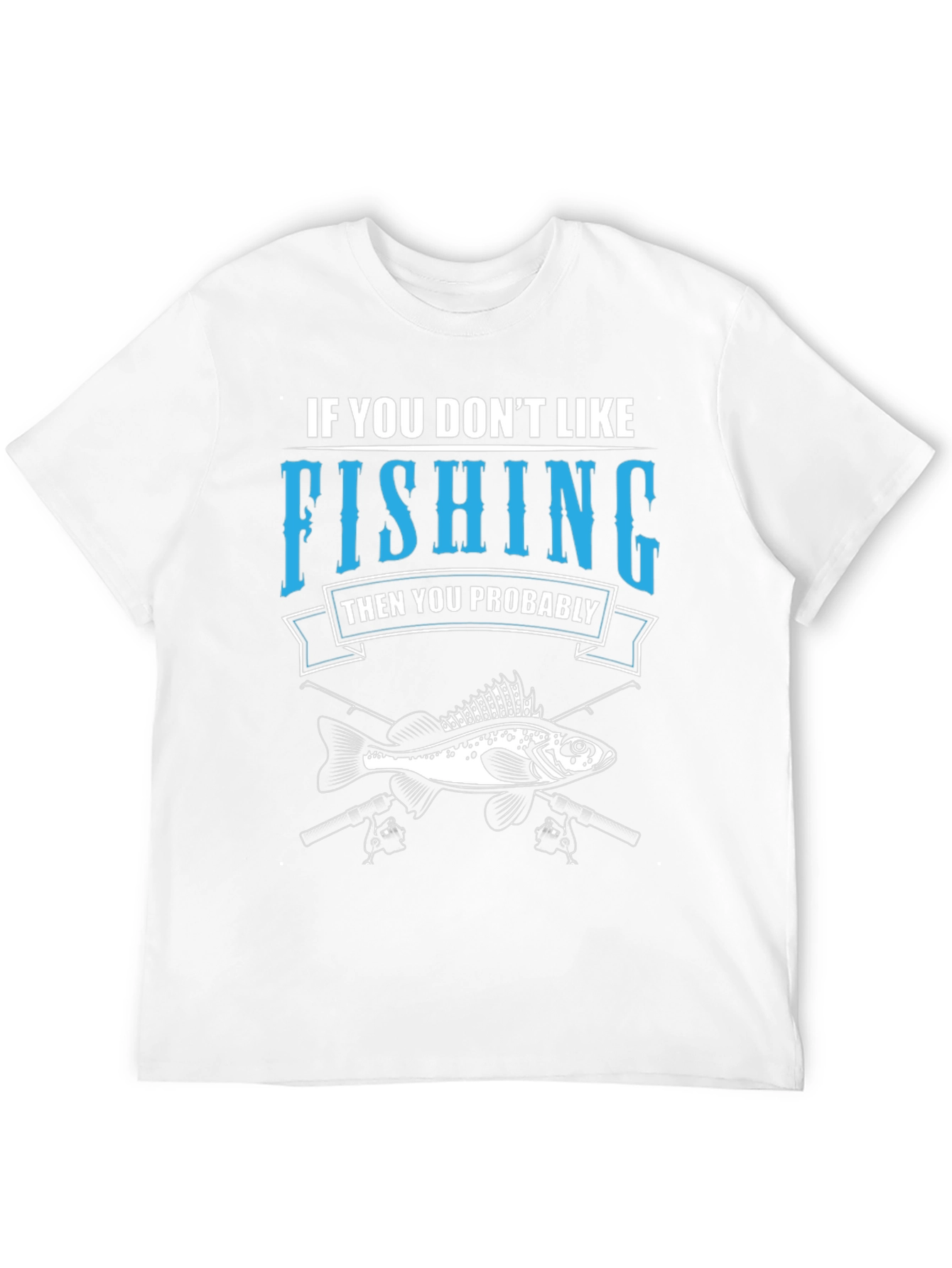 Fishing T-Shirt: If You Dont Like Fishing Graphic Tee