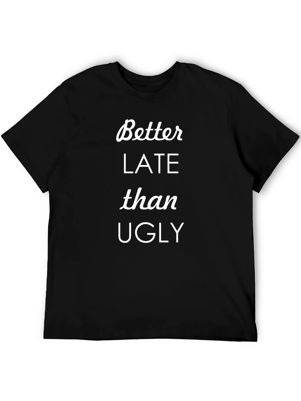 Better Late Than Ugly Graphic T-Shirt