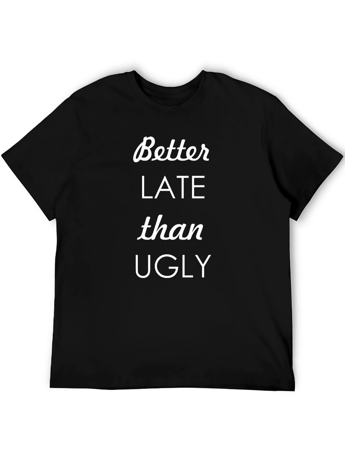 Better Late Than Ugly Graphic T-Shirt