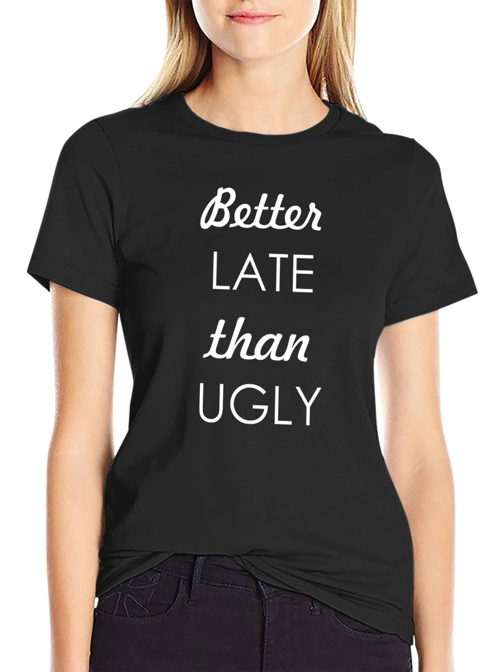 Better Late Than Ugly Graphic T-Shirt