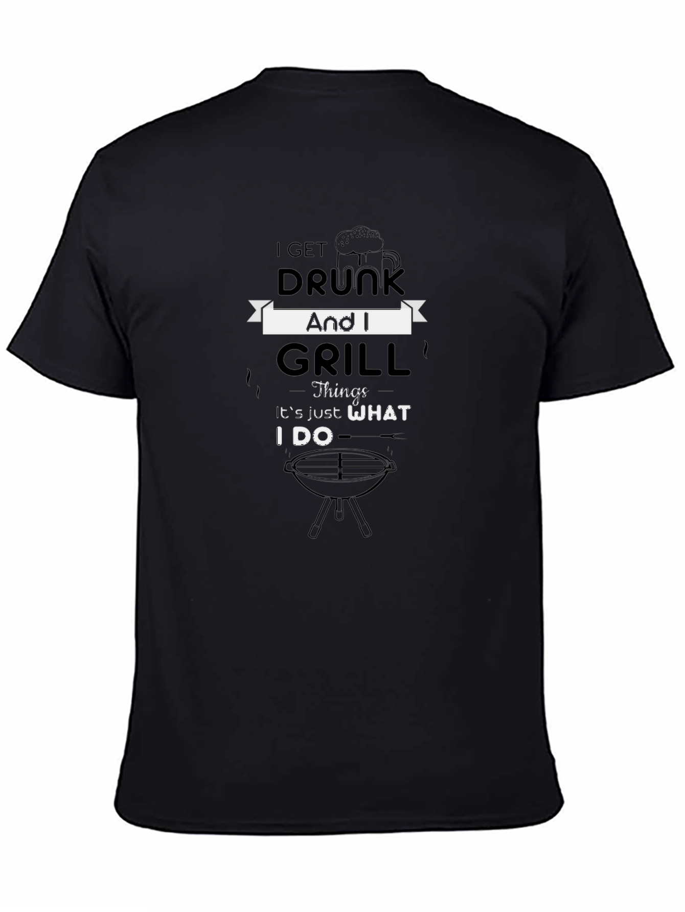 I Get Drunk and Grill T-Shirt