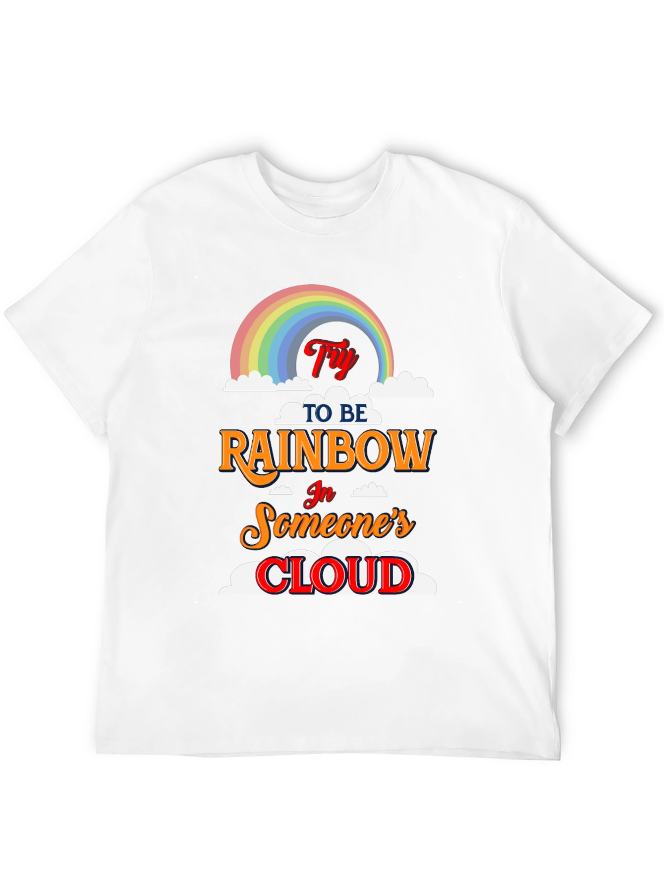Try to Be Rainbow T-Shirt - Inspiring Graphic Tee