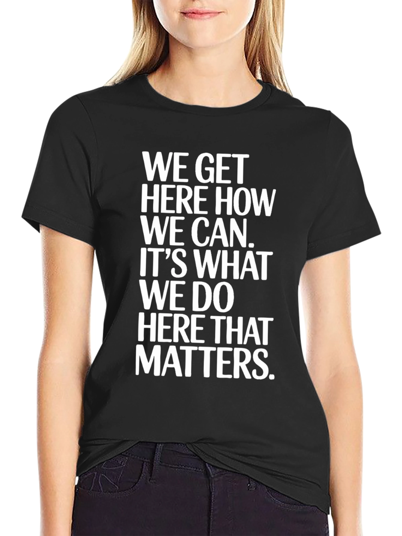 Motivational T-Shirt - We Get Here How We Can