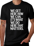 Motivational T-Shirt - We Get Here How We Can