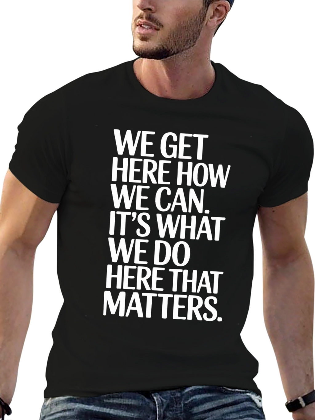 Motivational T-Shirt - We Get Here How We Can