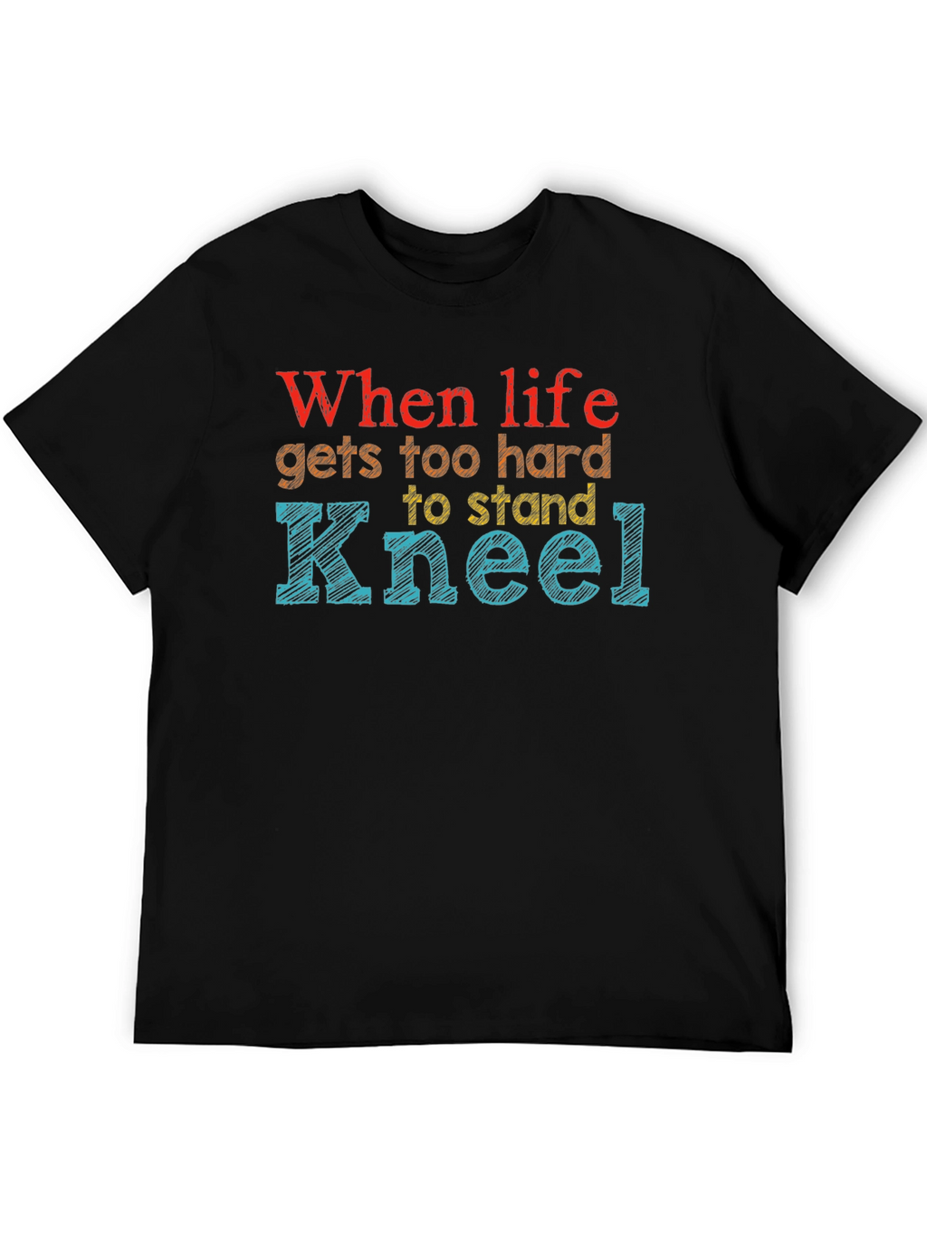 When Life Gets Too Hard Kneel Graphic Tee
