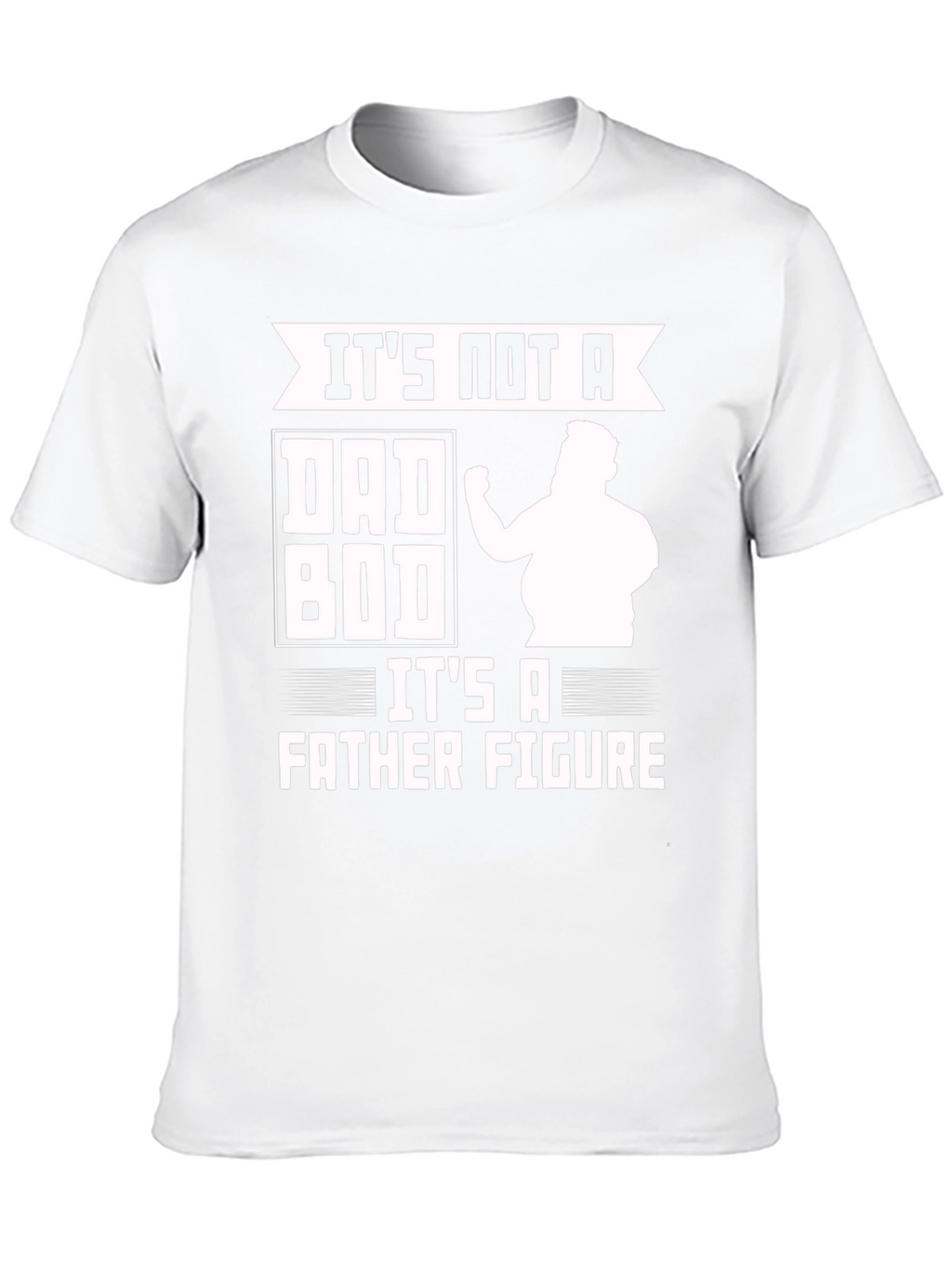 Its Not a Dad Bod Father Figure Funny T-Shirt