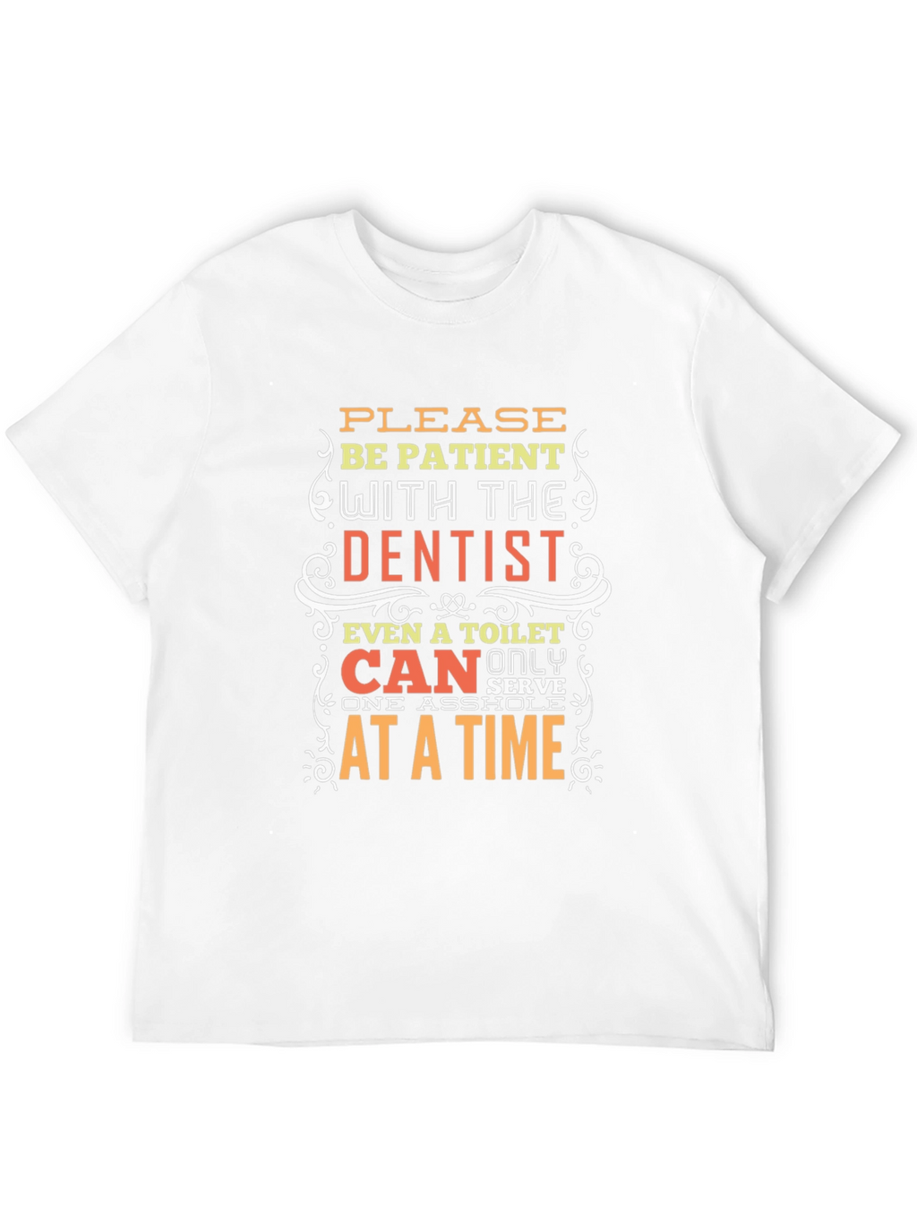 Funny Dentist T-Shirt - Be Patient Humor Tee