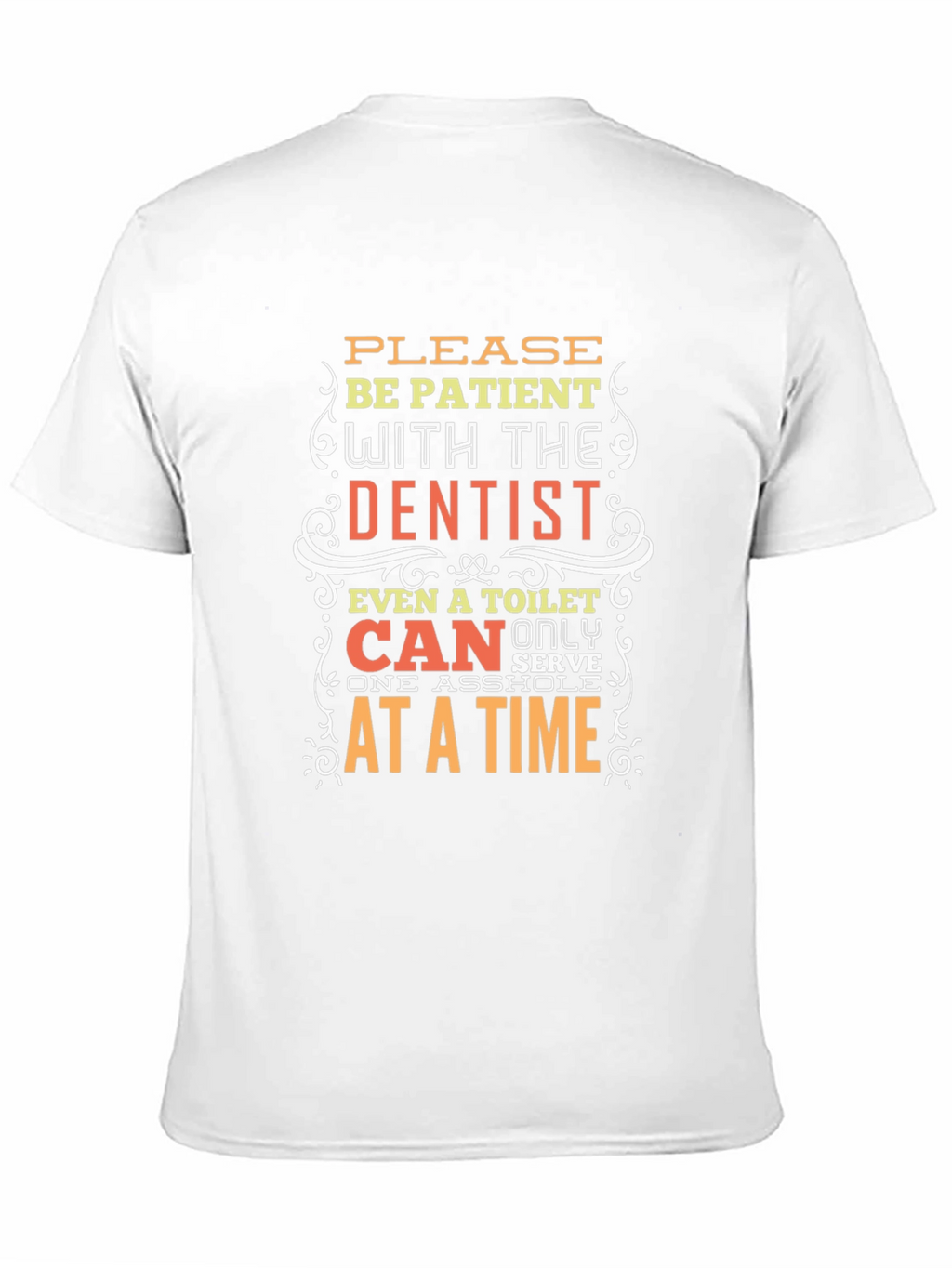 Funny Dentist T-Shirt - Be Patient Humor Tee