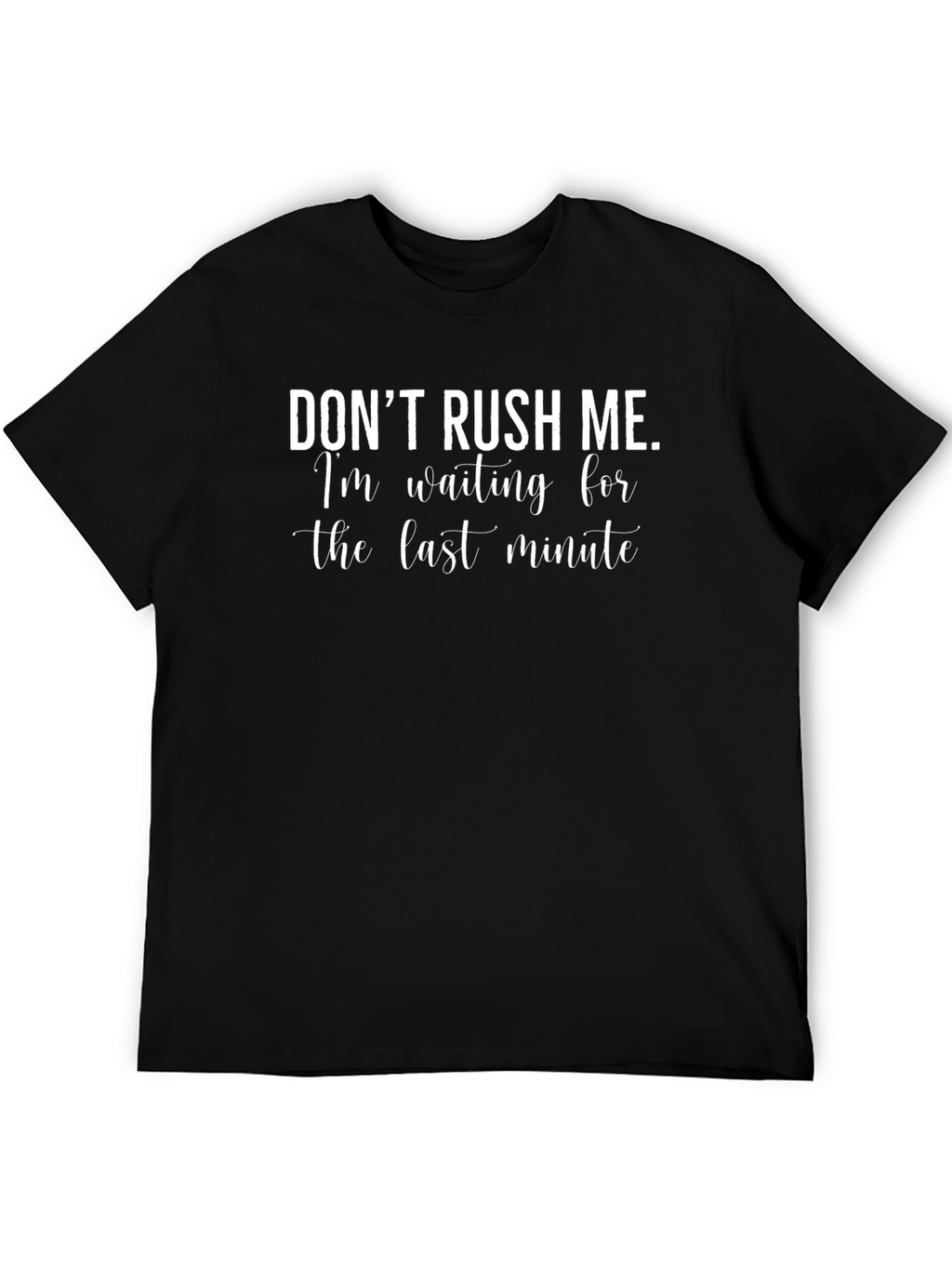 Dont Rush Me Last Minute Funny T-Shirt