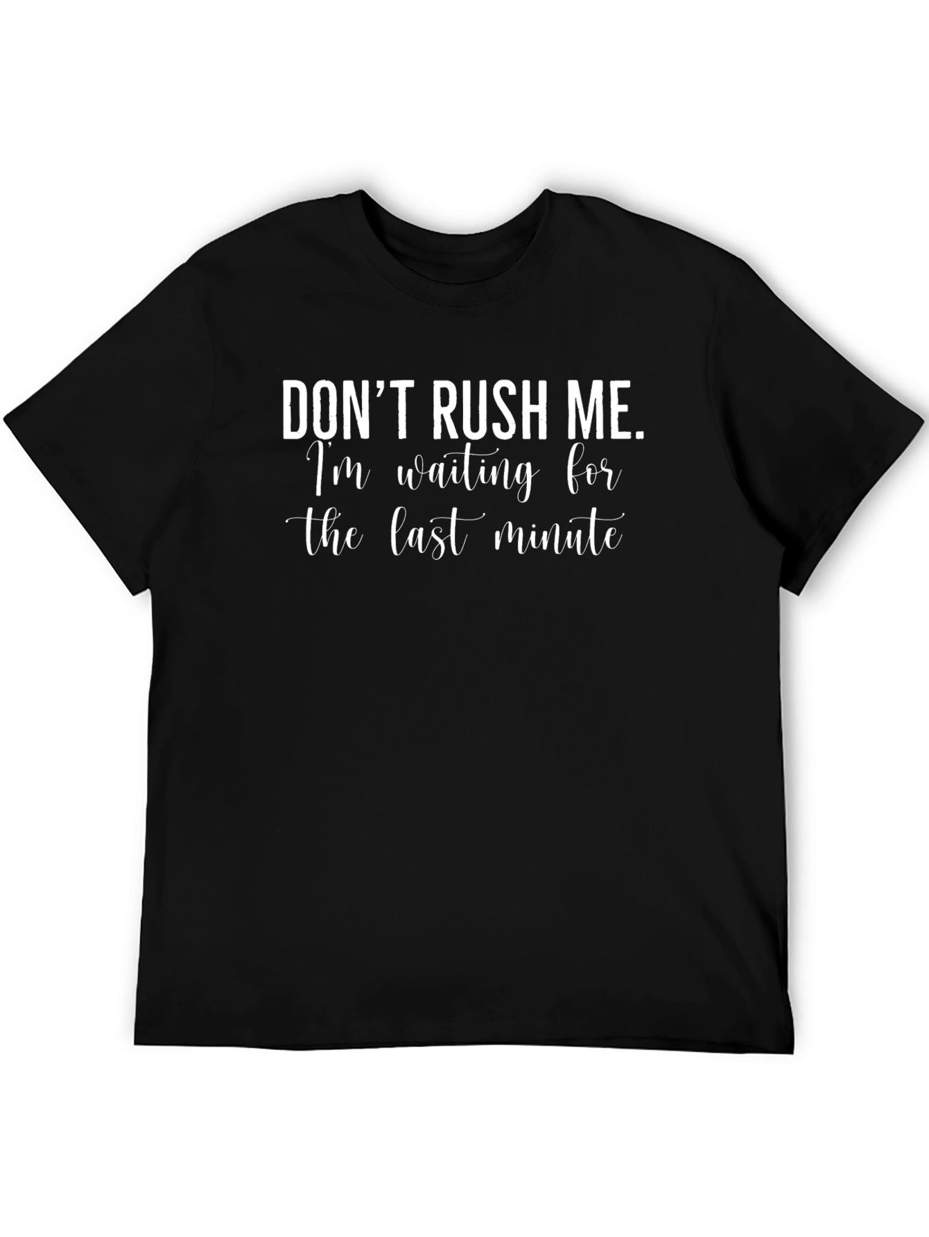 Dont Rush Me Last Minute Funny T-Shirt