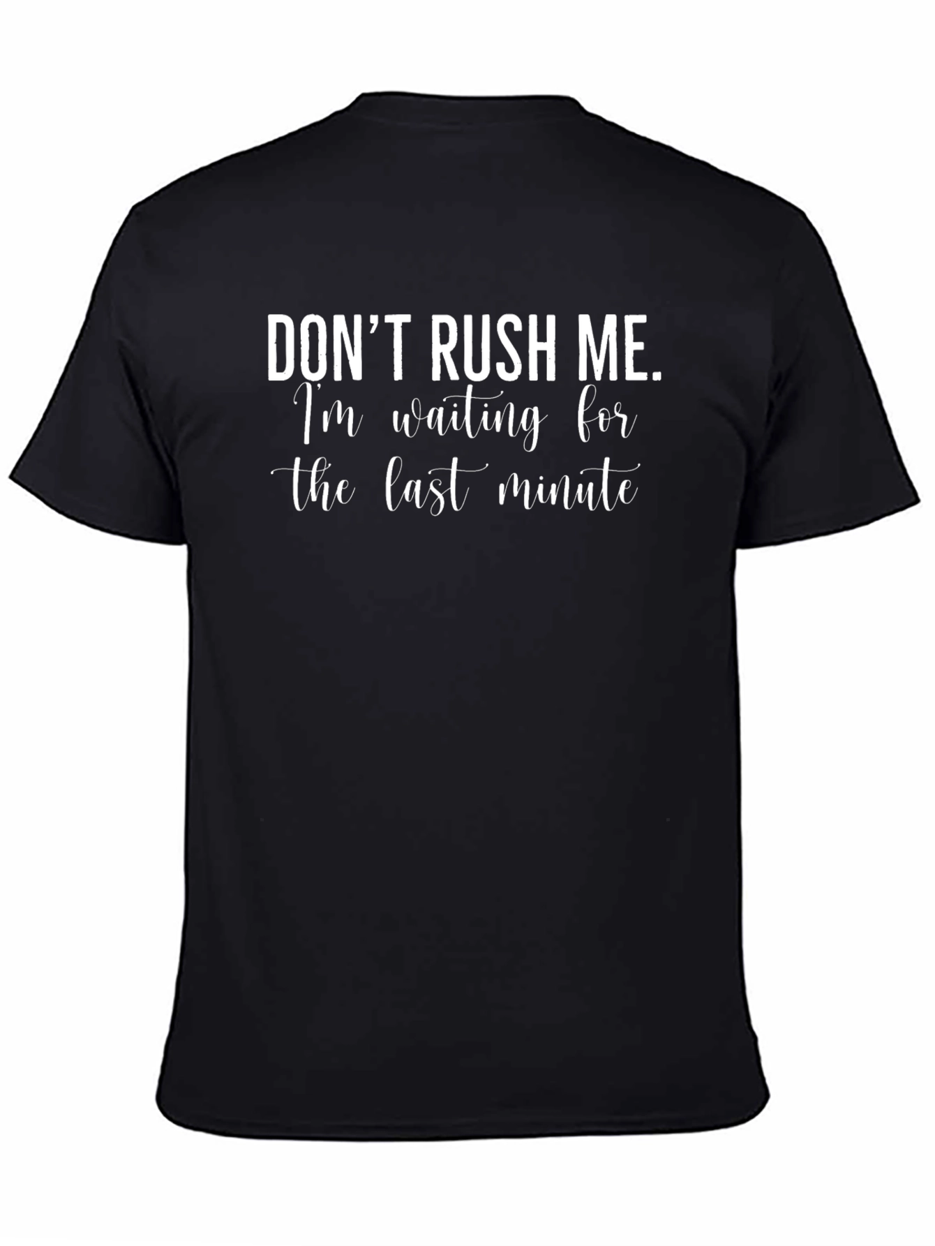 Dont Rush Me Last Minute Funny T-Shirt