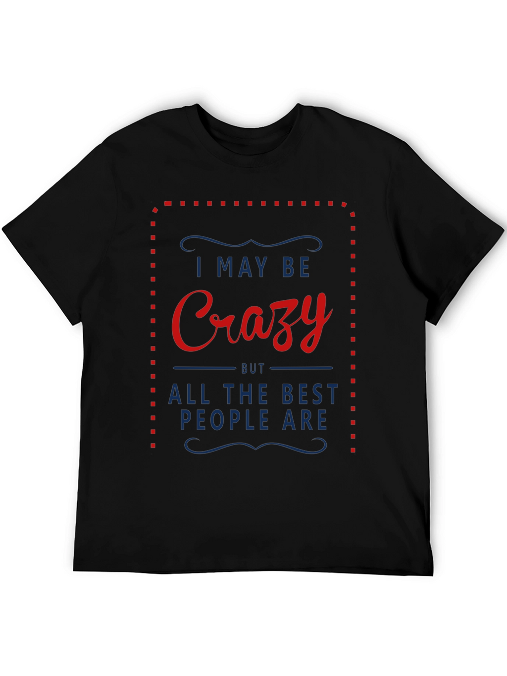 Crazy T-Shirt - I May Be Crazy