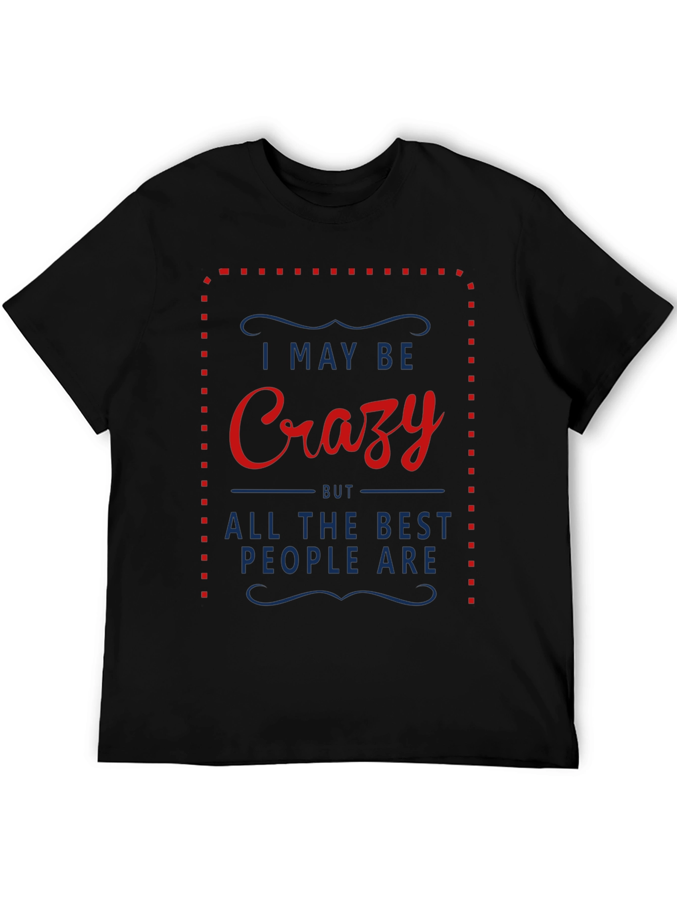 Crazy T-Shirt - I May Be Crazy