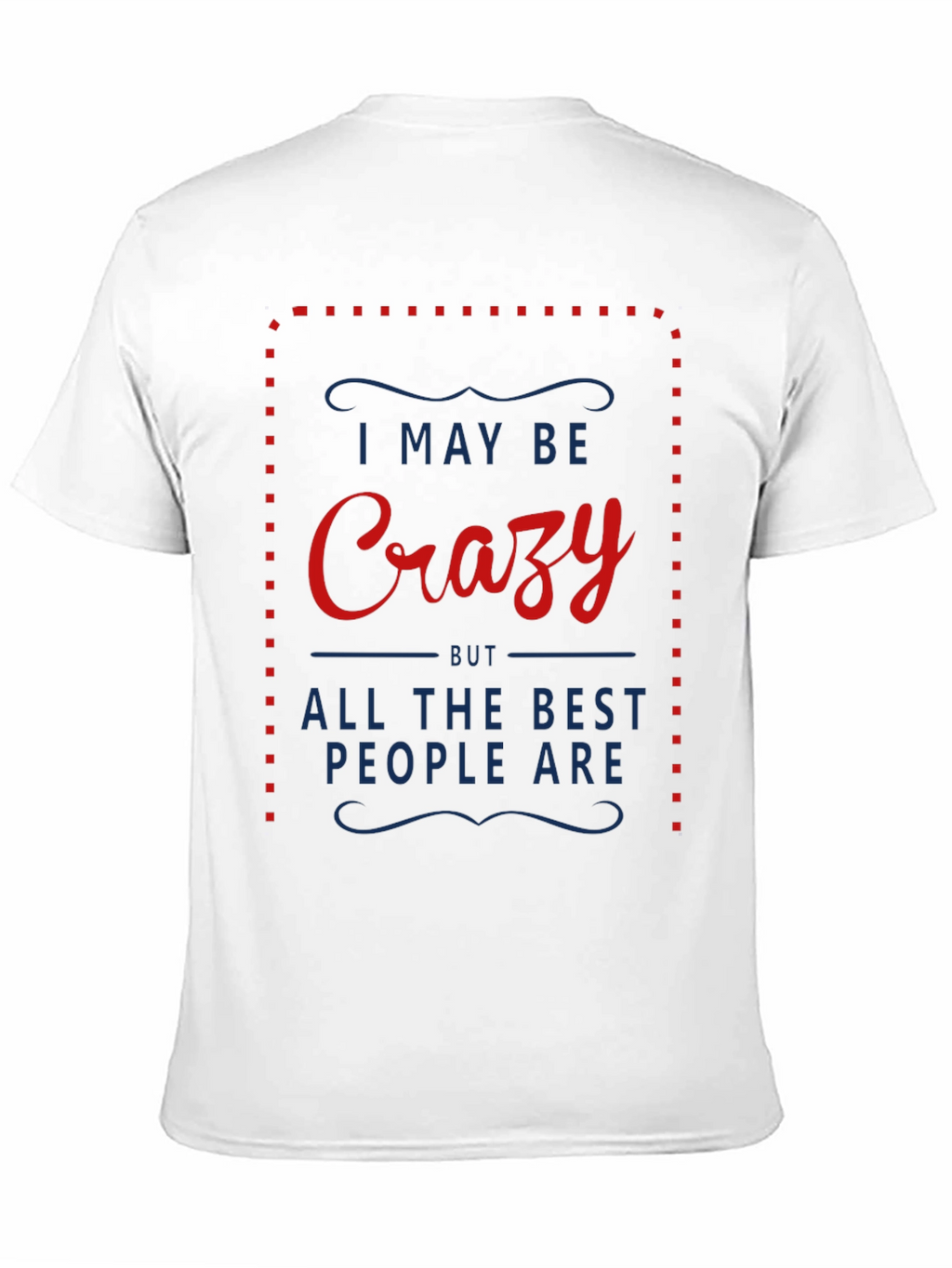 Crazy T-Shirt - I May Be Crazy