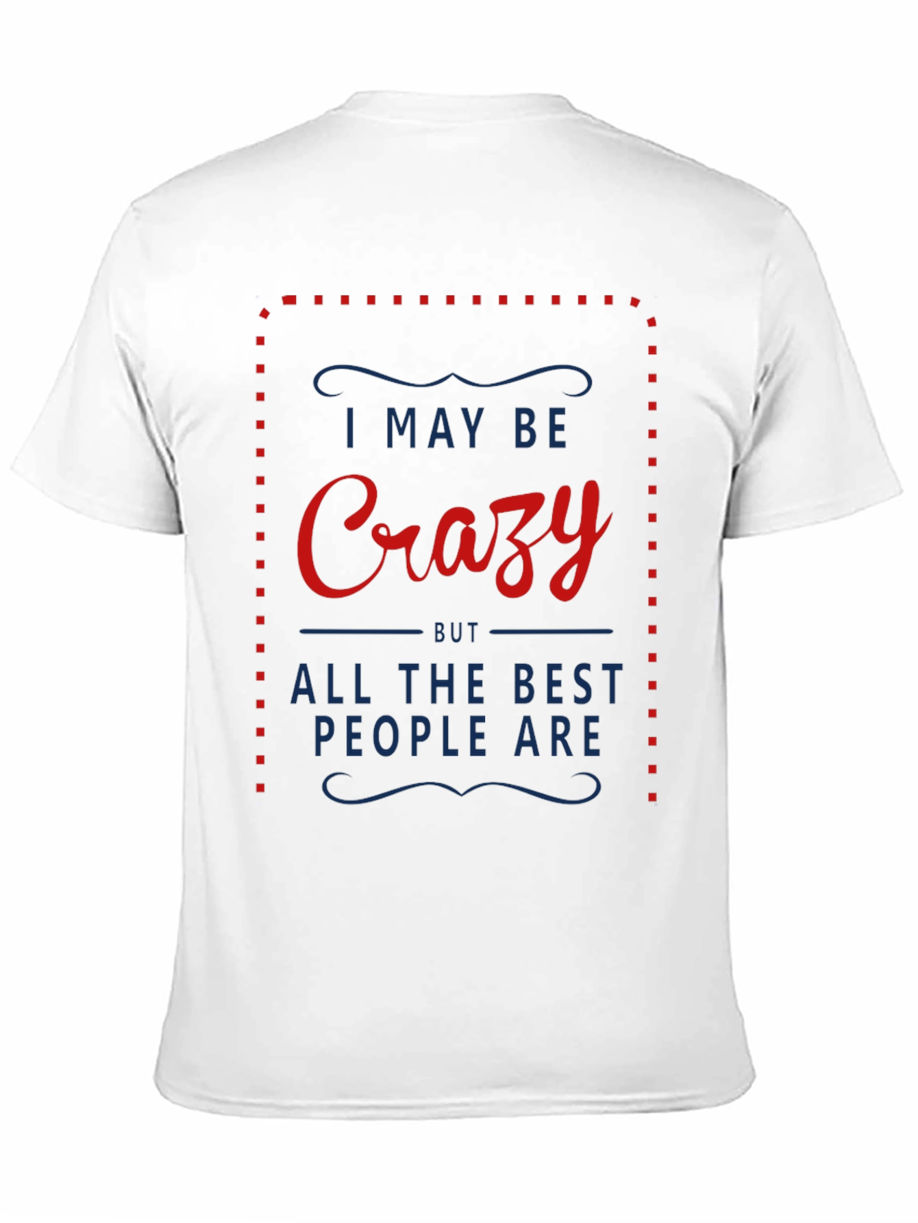 Crazy T-Shirt - I May Be Crazy
