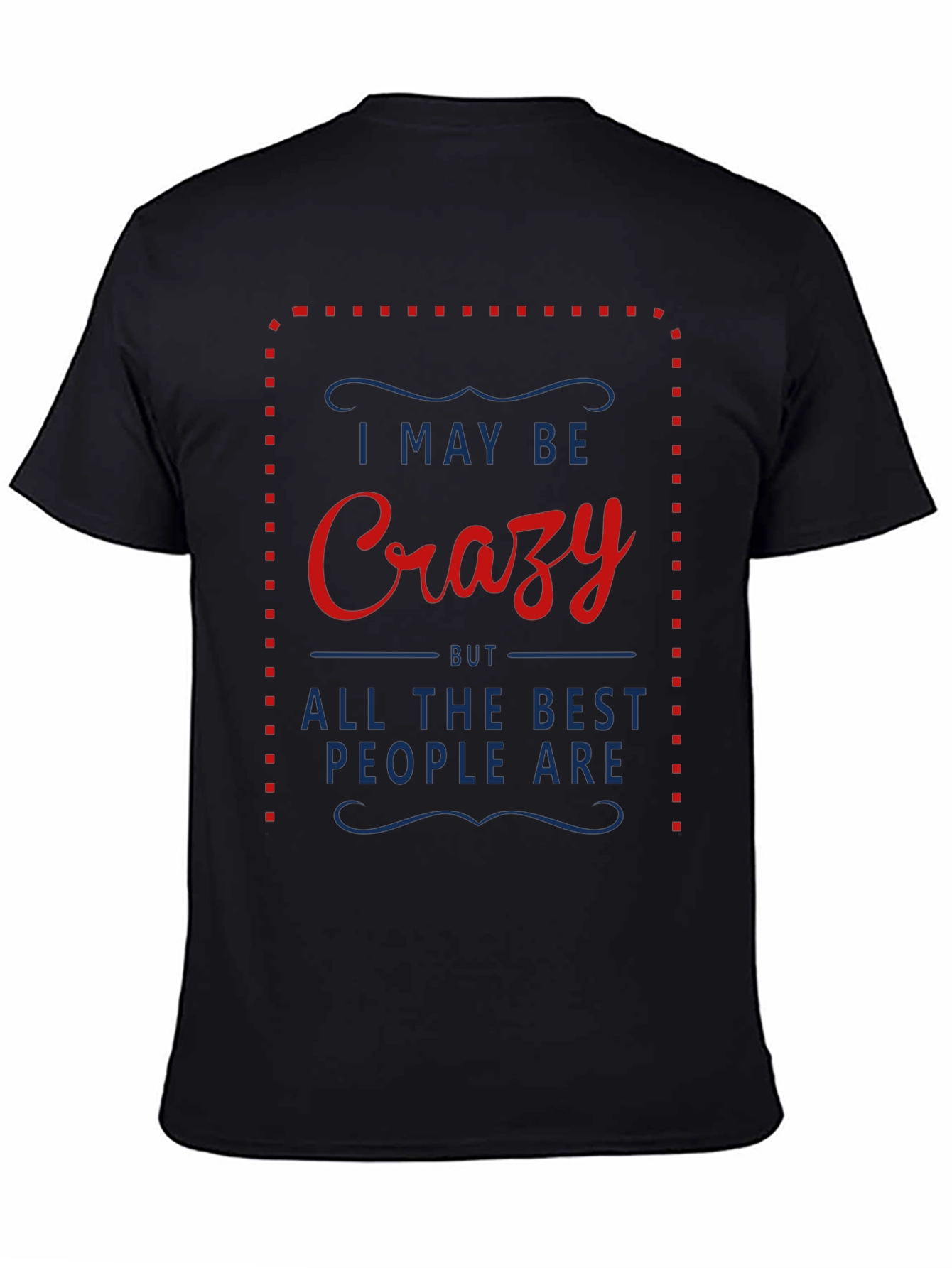 Crazy T-Shirt - I May Be Crazy
