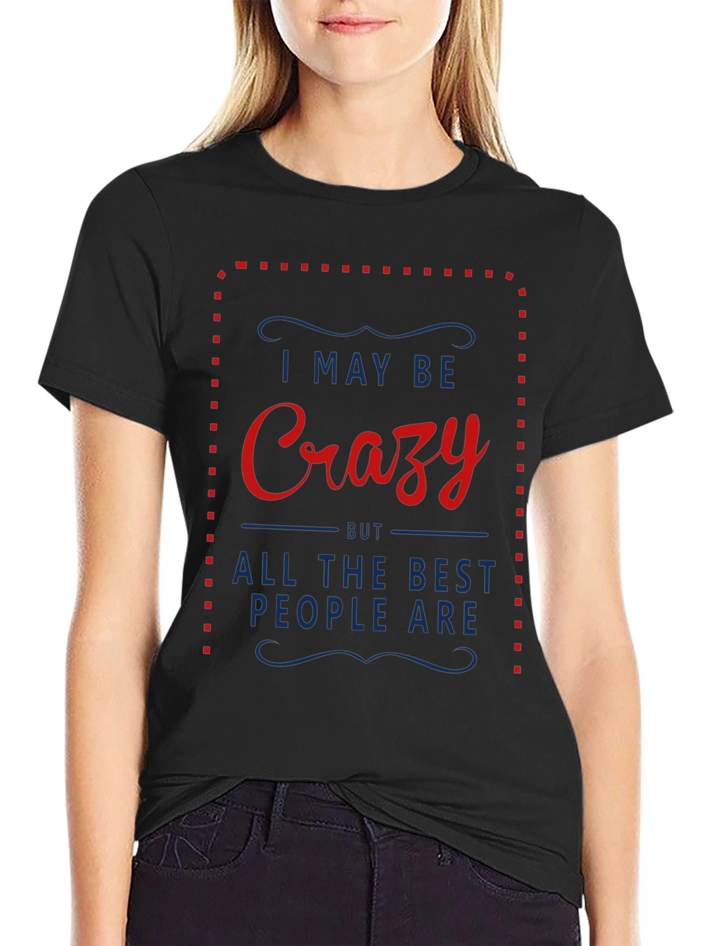 Crazy T-Shirt - I May Be Crazy