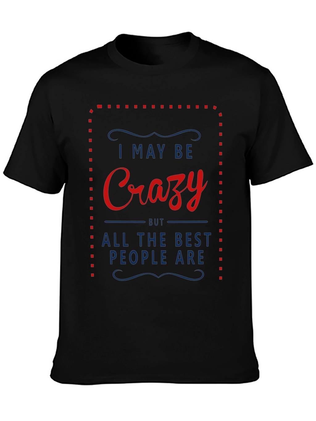 Crazy T-Shirt - I May Be Crazy