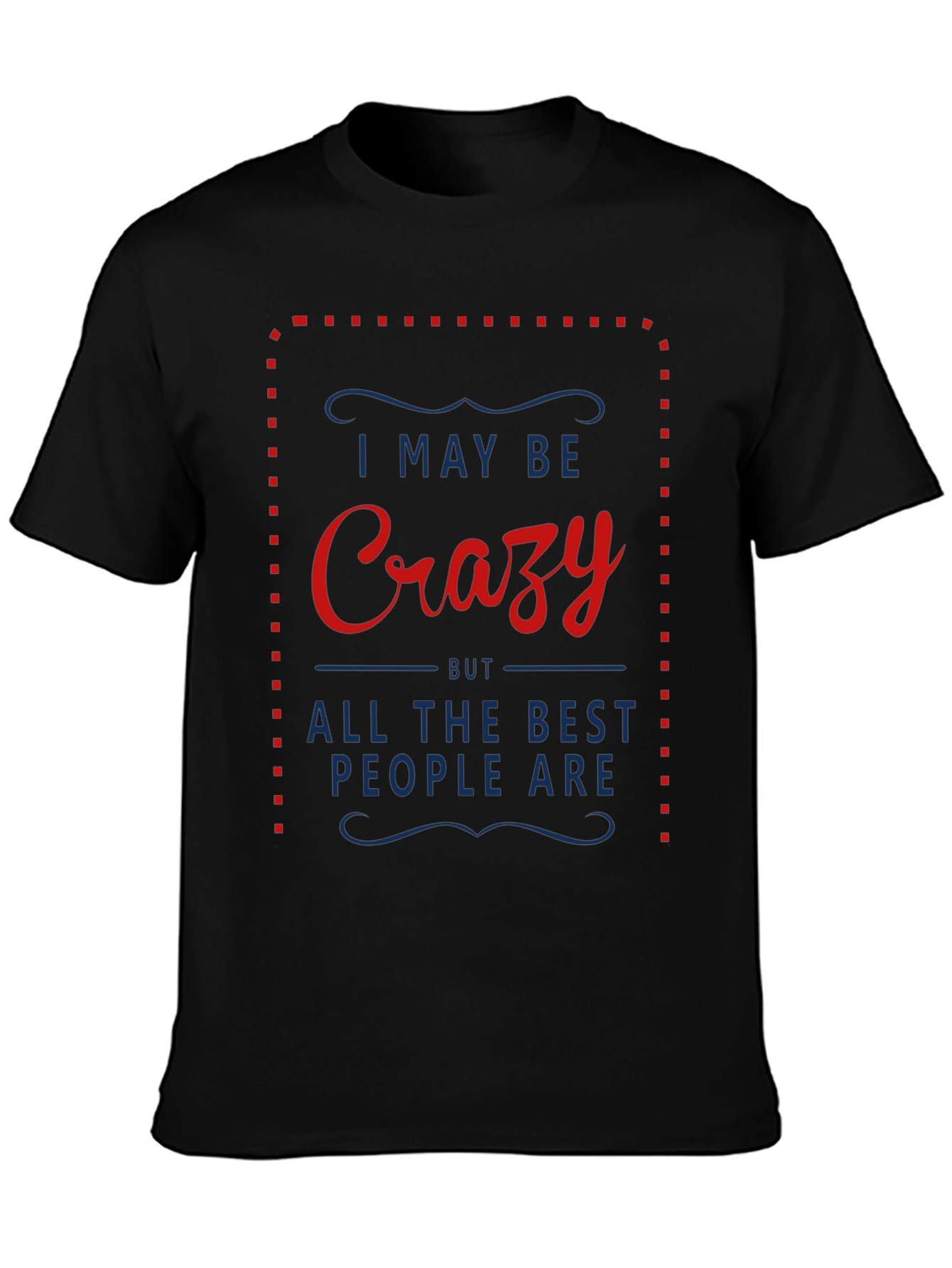 Crazy T-Shirt - I May Be Crazy