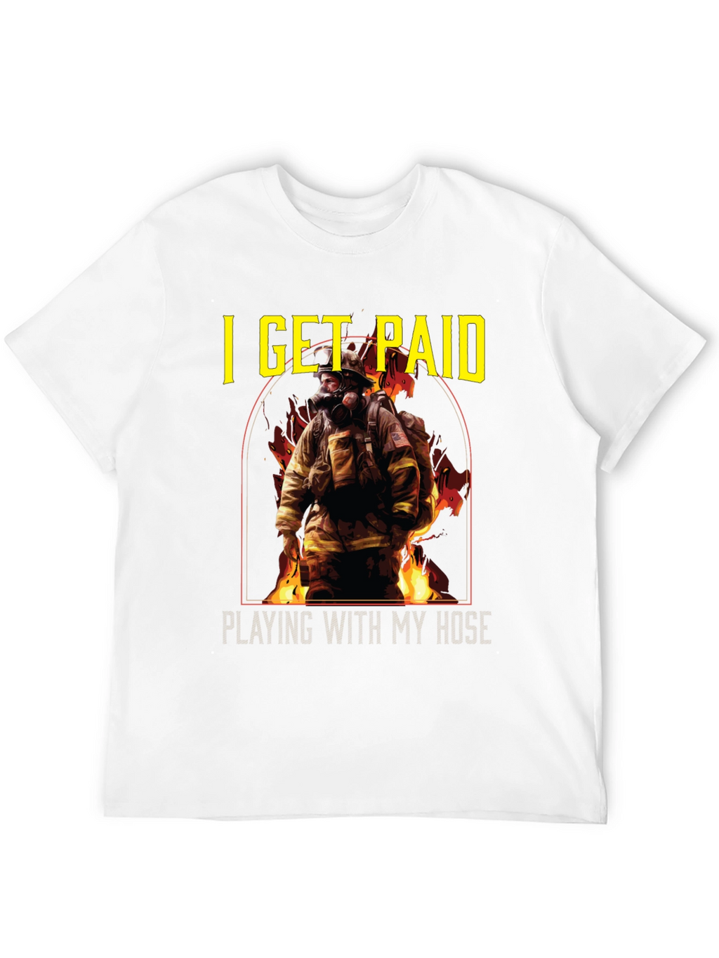 Firefighter T-Shirt: I Get Paid Playing with My Hose