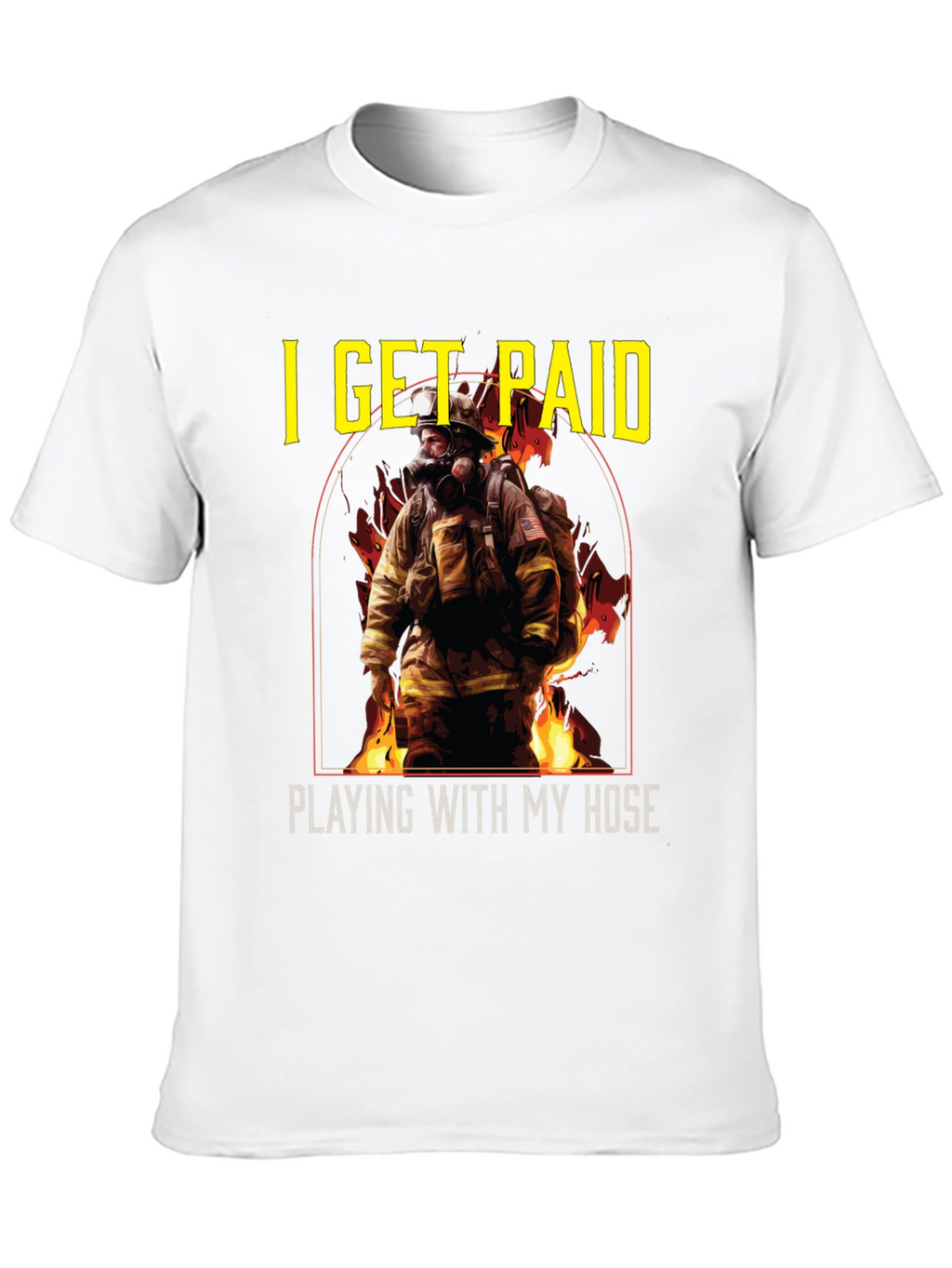 Firefighter T-Shirt: I Get Paid Playing with My Hose