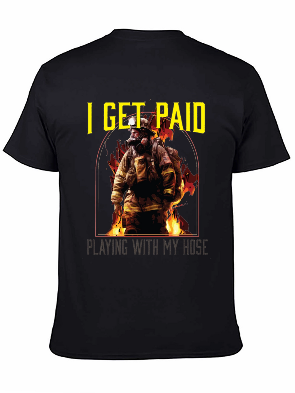 Firefighter T-Shirt: I Get Paid Playing with My Hose