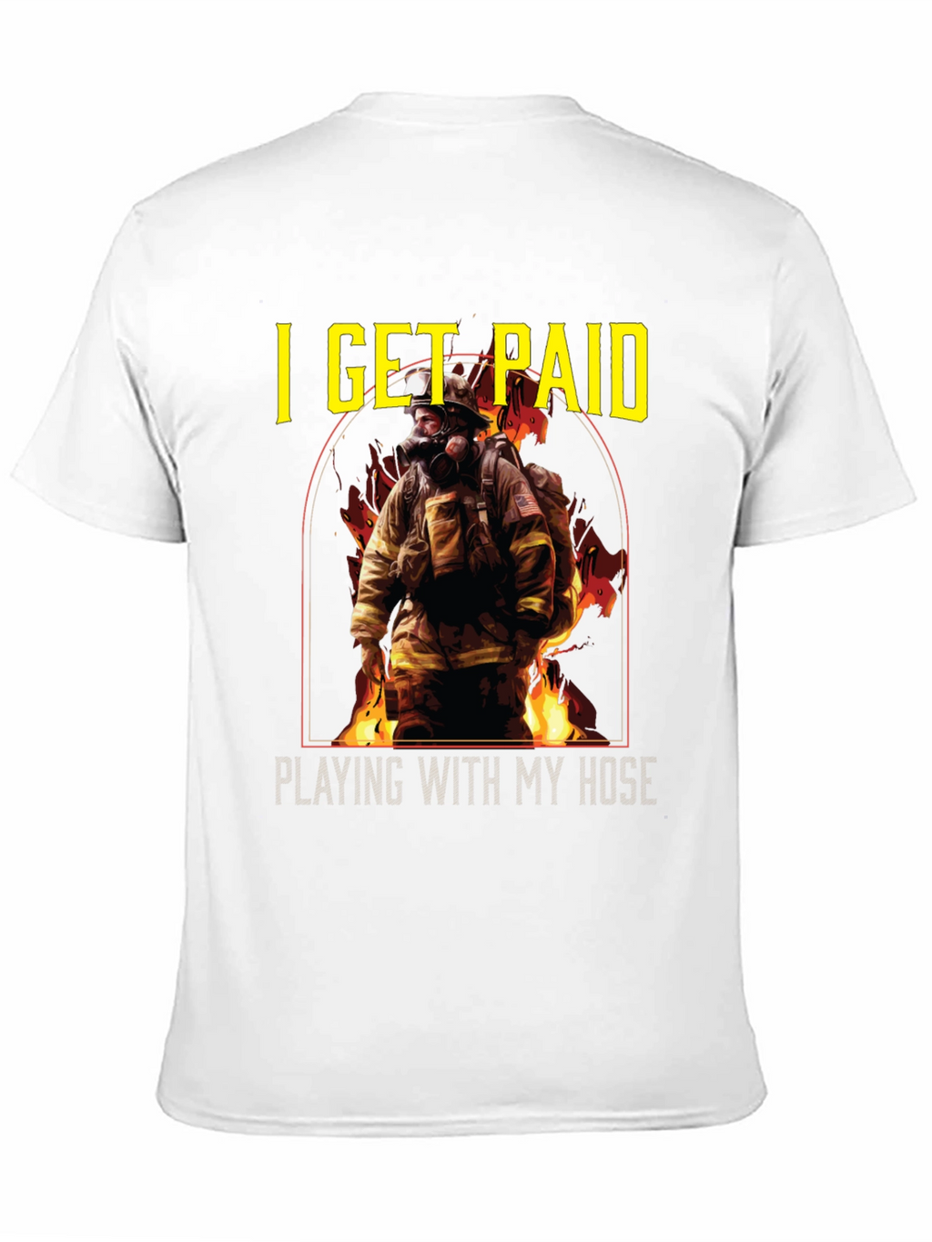 Firefighter T-Shirt: I Get Paid Playing with My Hose