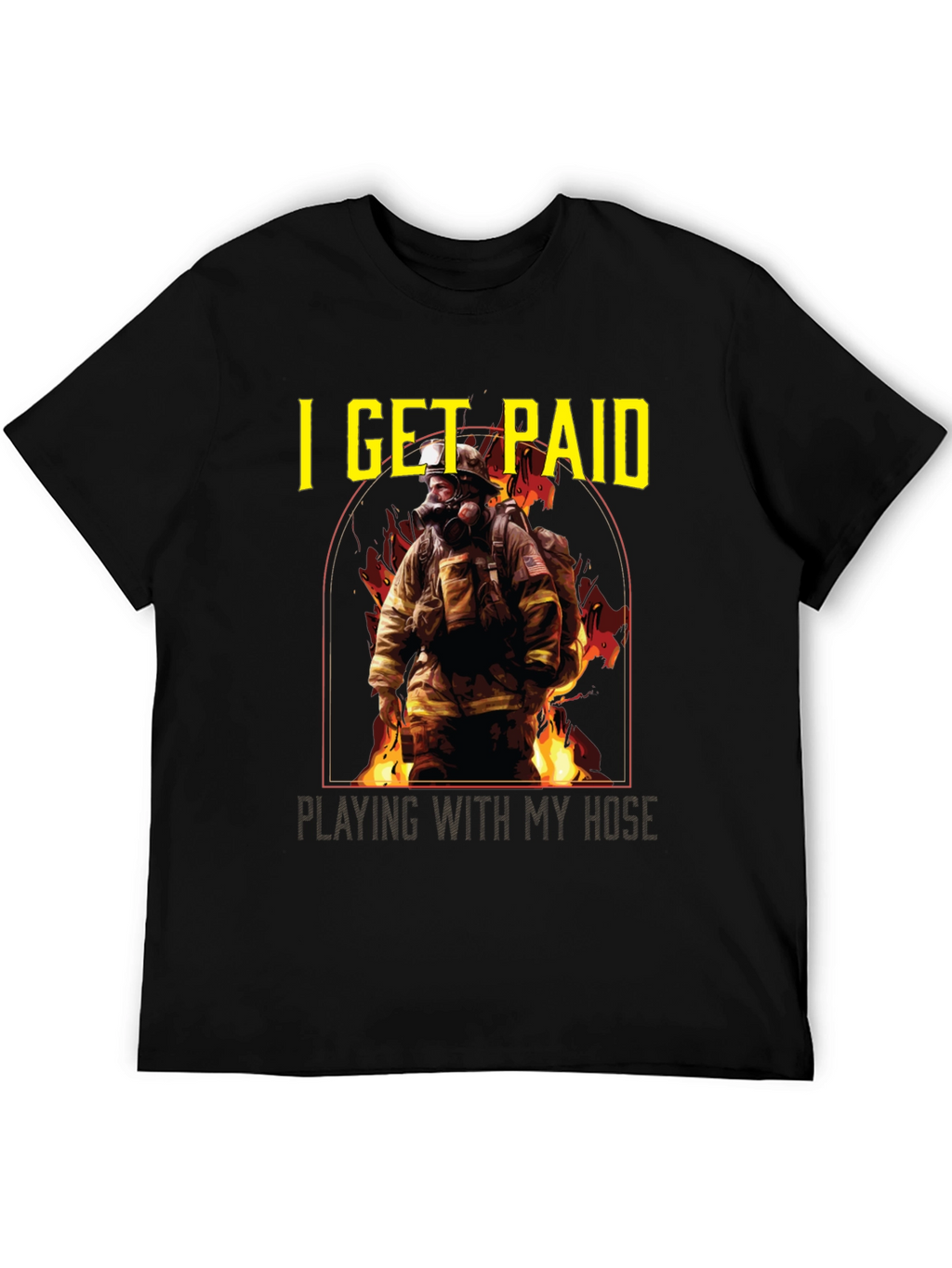 Firefighter T-Shirt: I Get Paid Playing with My Hose