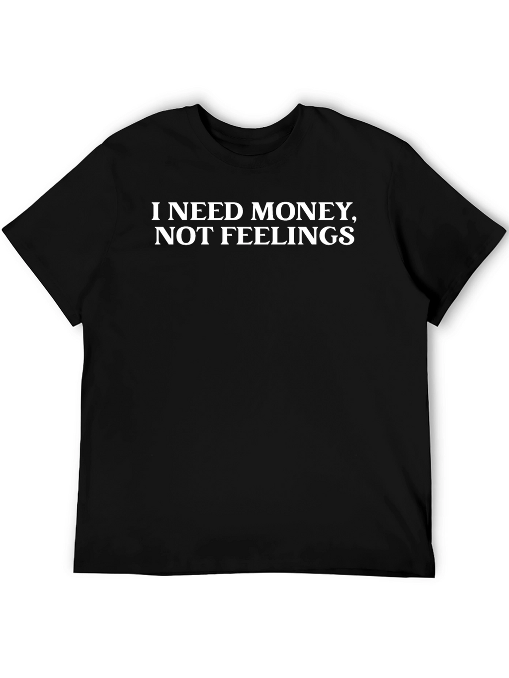 Funny Sarcastic T-Shirt - I Need Money Not Feelings