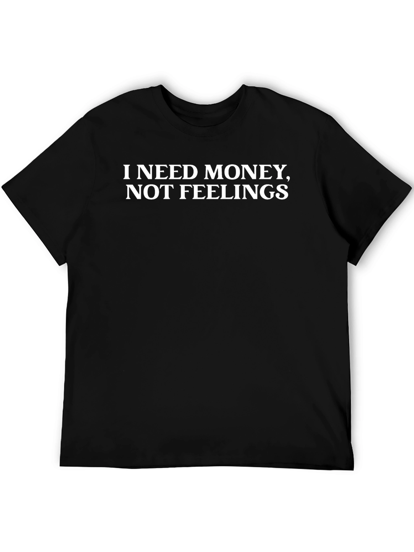 Funny Sarcastic T-Shirt - I Need Money Not Feelings