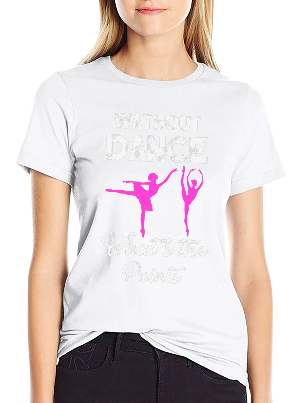 Without Dance Whats the Pointe? Ballet T-Shirt