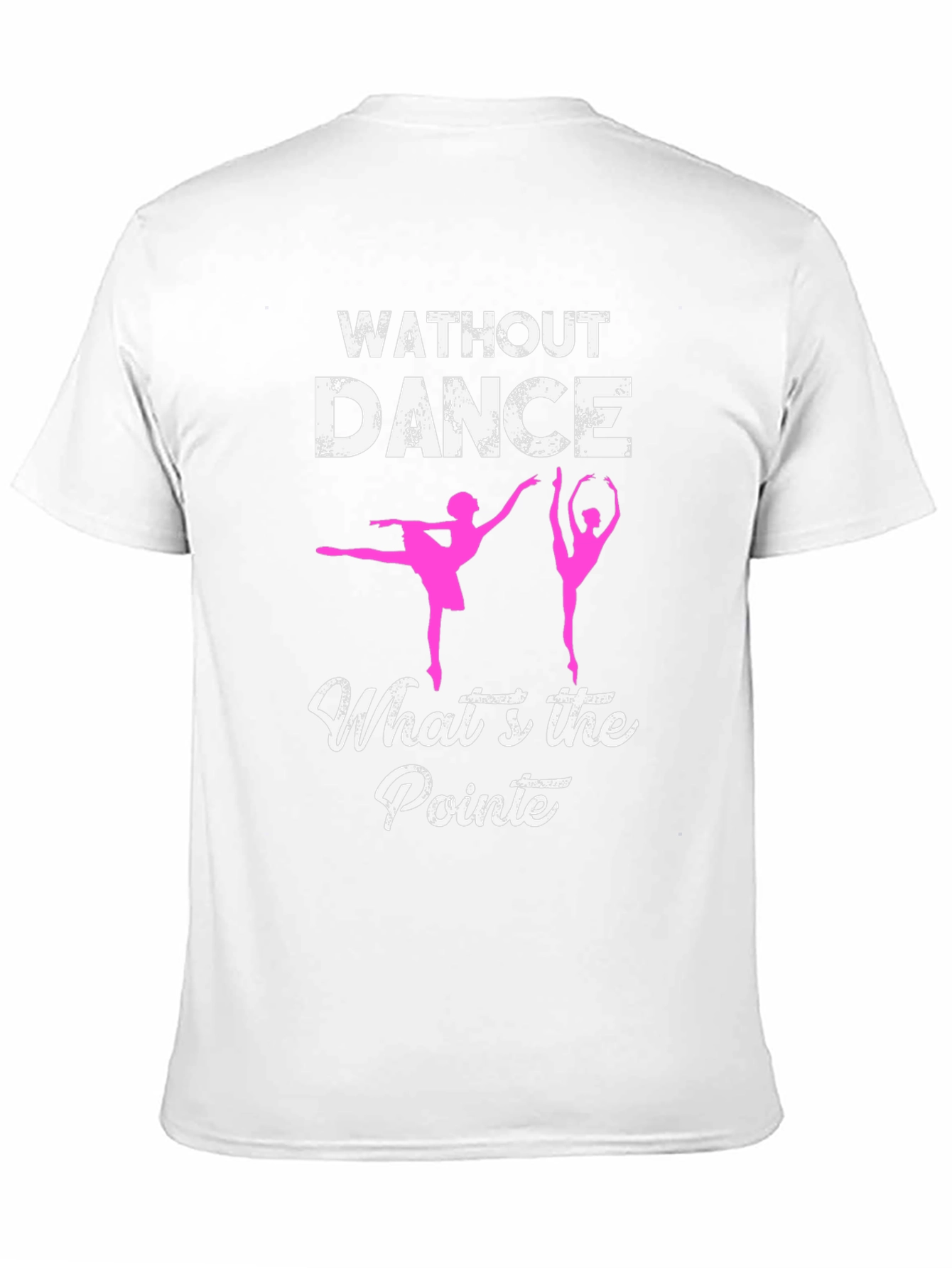Without Dance Whats the Pointe? Ballet T-Shirt