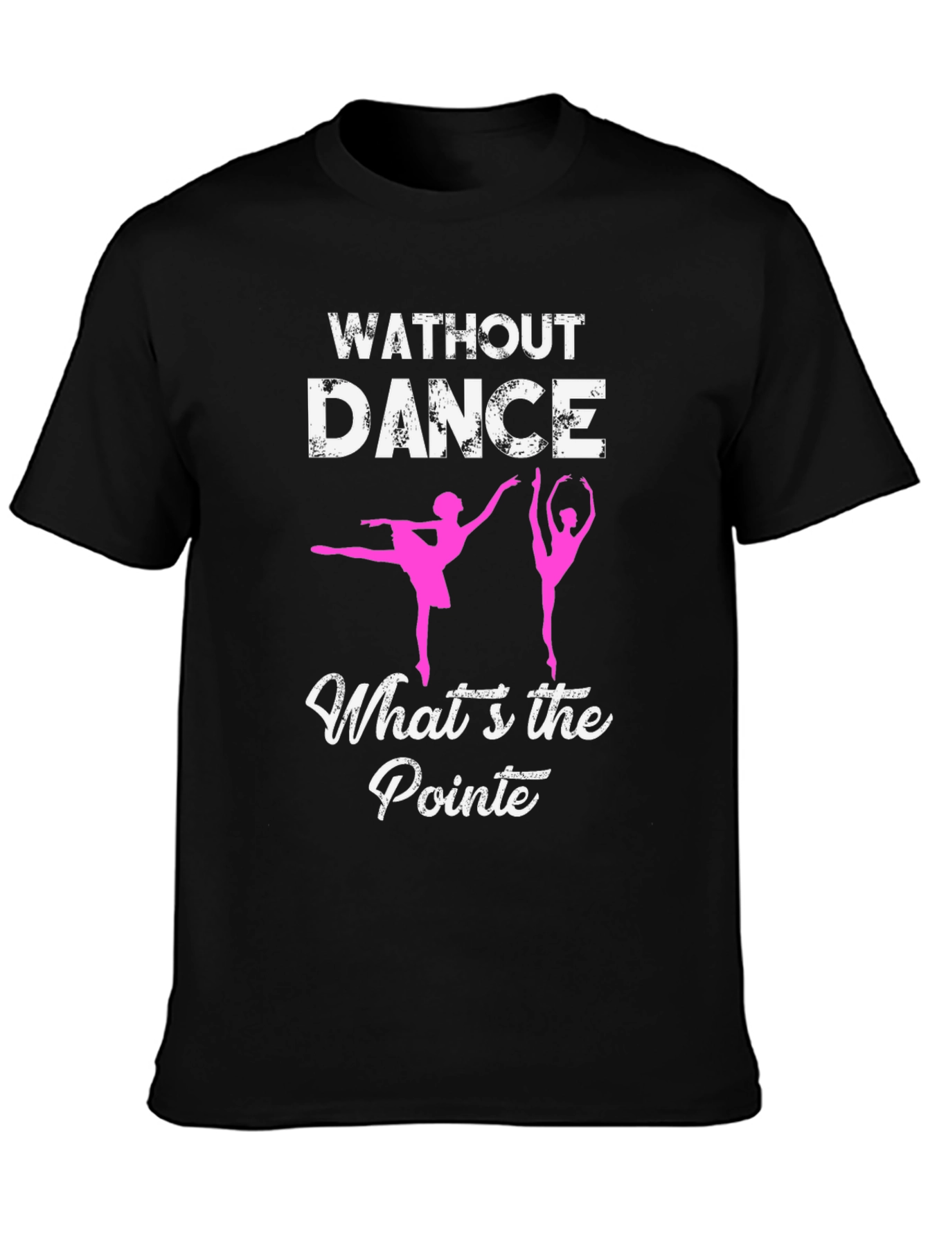 Without Dance Whats the Pointe? Ballet T-Shirt