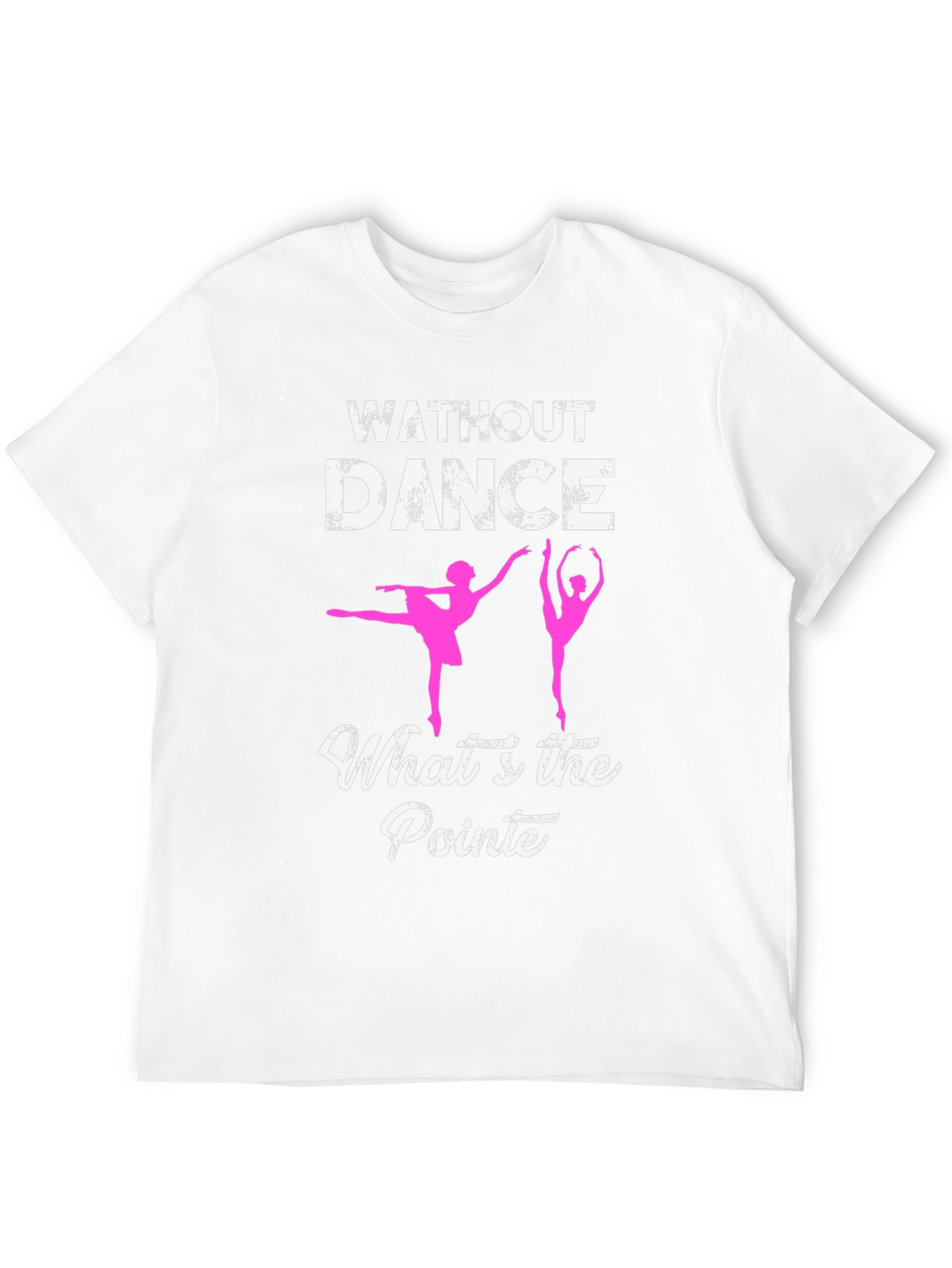 Without Dance Whats the Pointe? Ballet T-Shirt