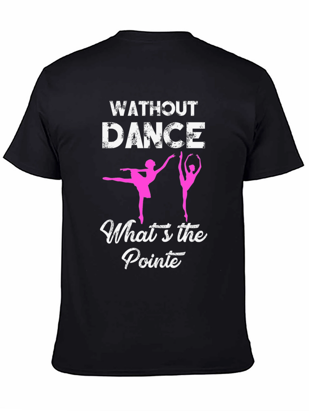 Without Dance Whats the Pointe? Ballet T-Shirt