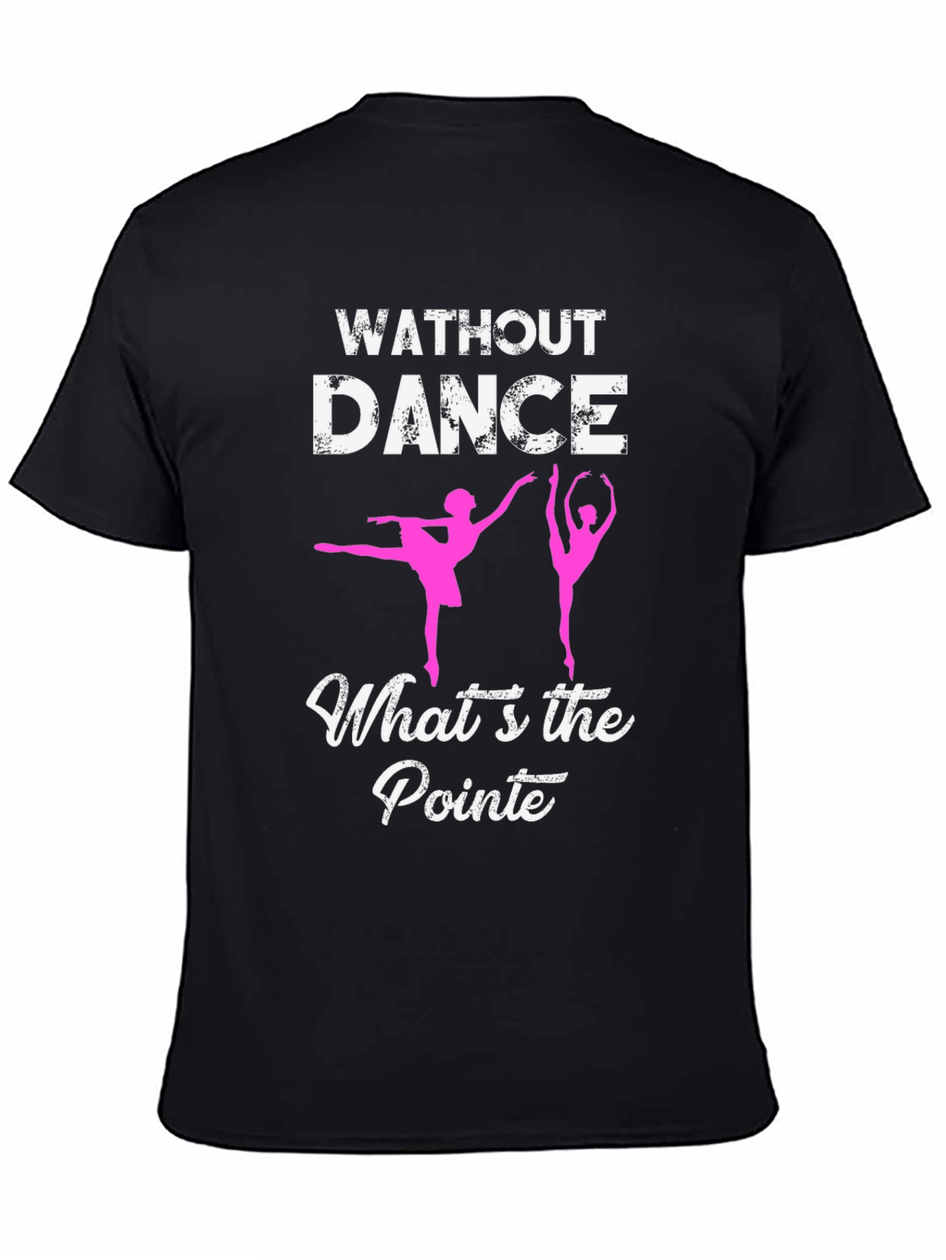 Without Dance Whats the Pointe? Ballet T-Shirt