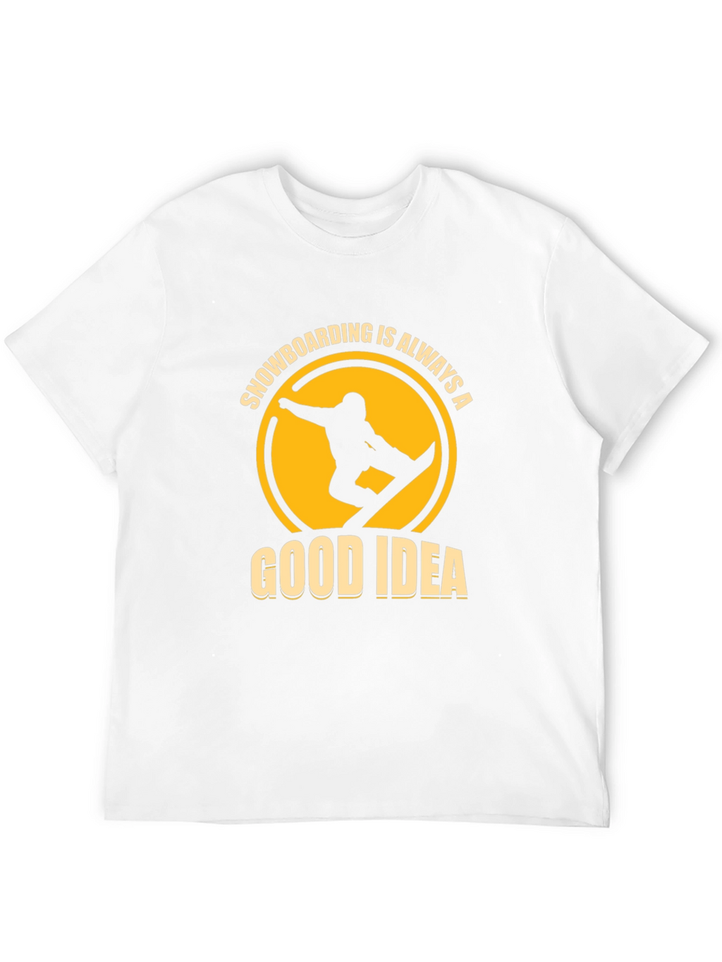 Snowboarding is Always a Good Idea T-Shirt