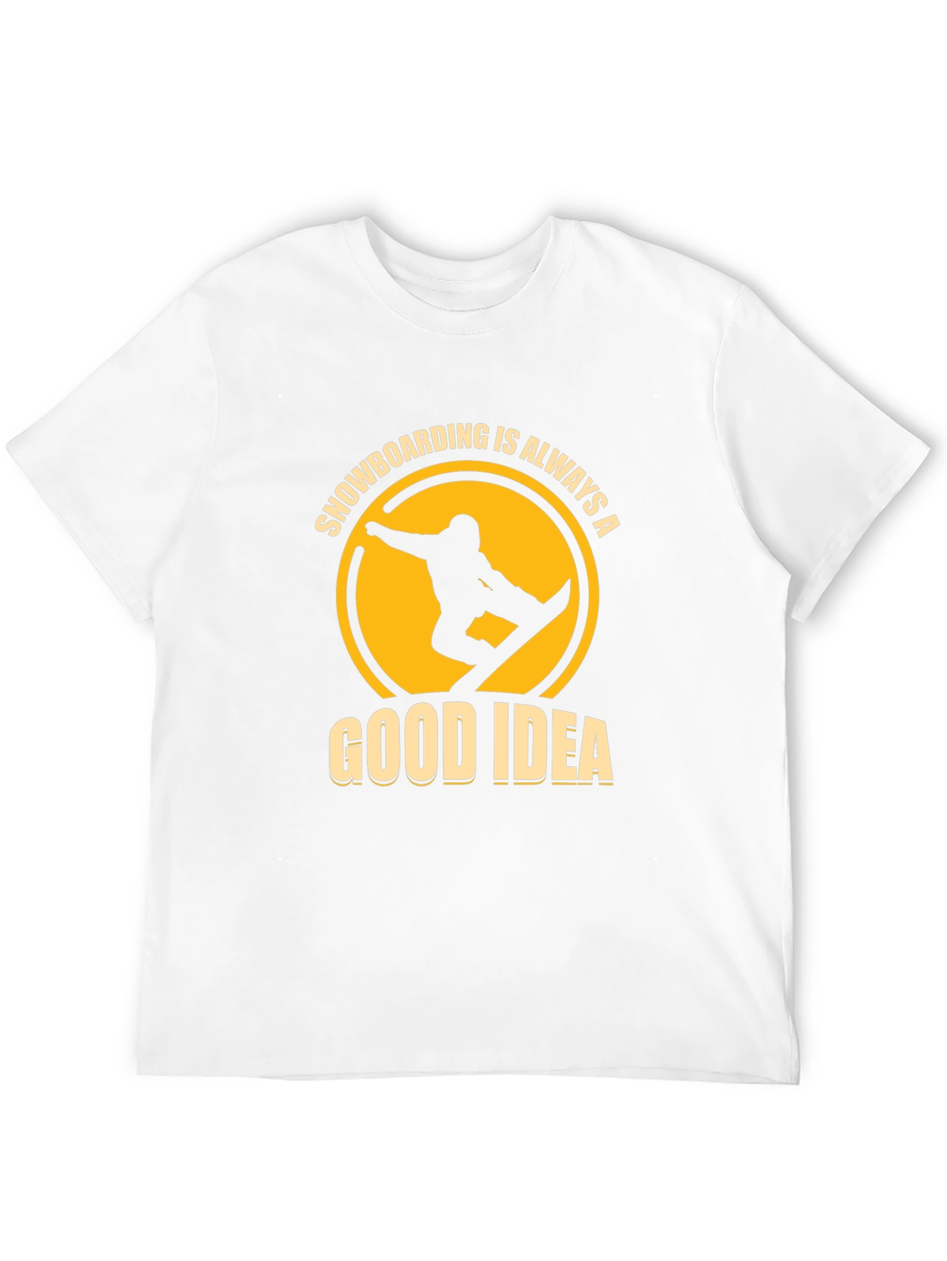 Snowboarding is Always a Good Idea T-Shirt