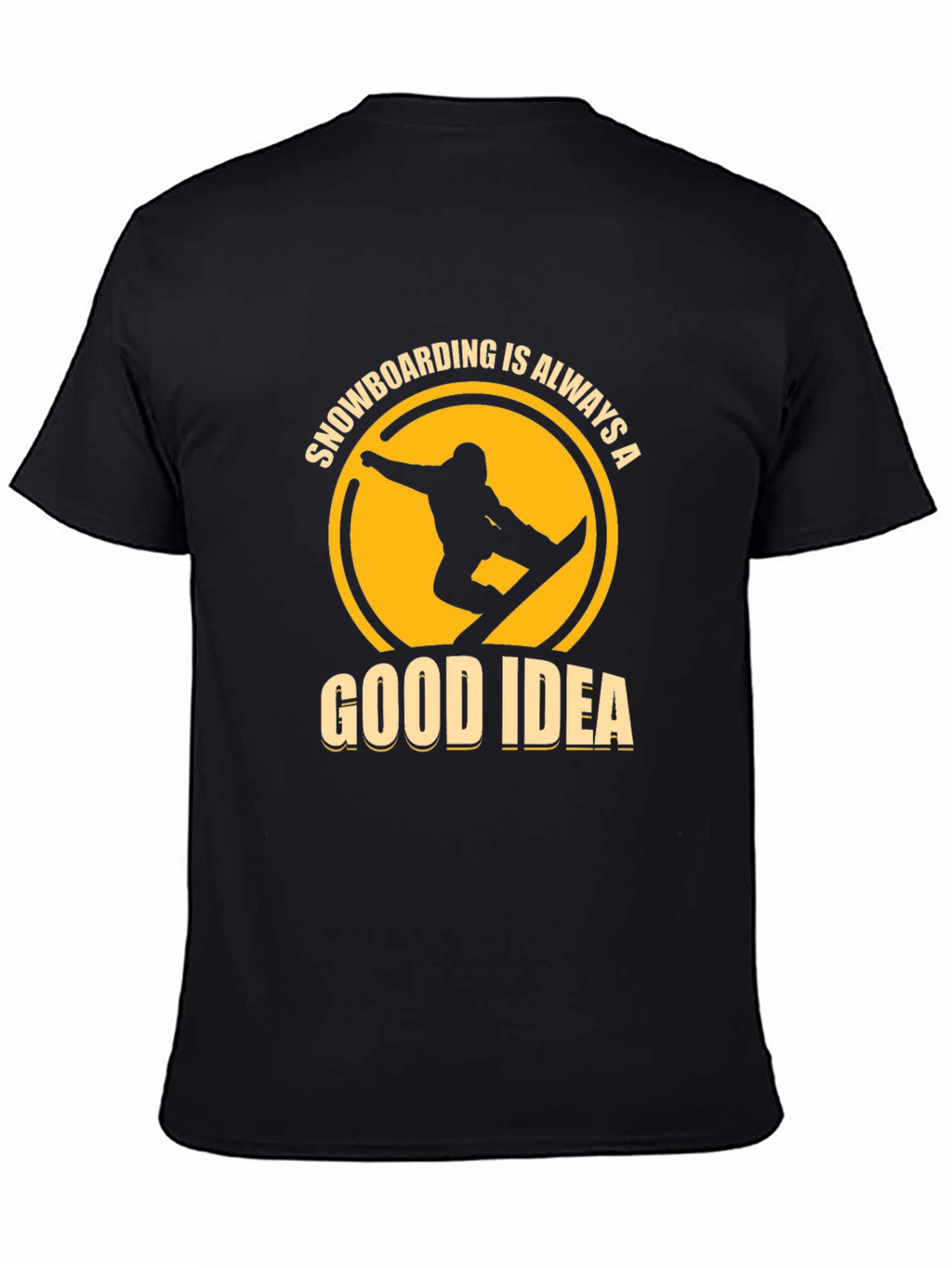 Snowboarding is Always a Good Idea T-Shirt