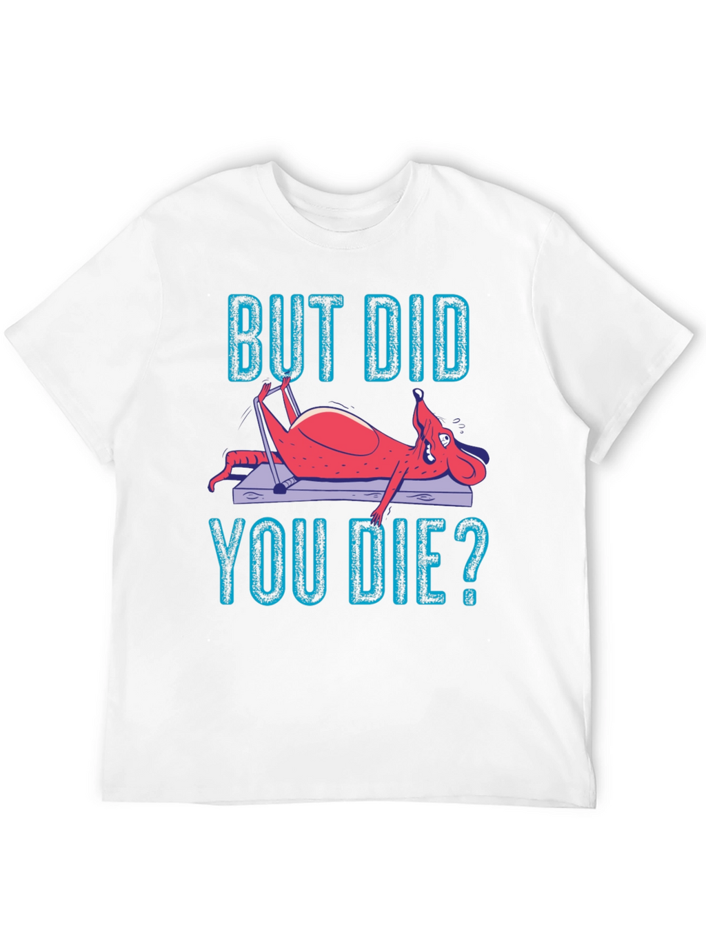 But Did You Die? Funny Workout T-Shirt