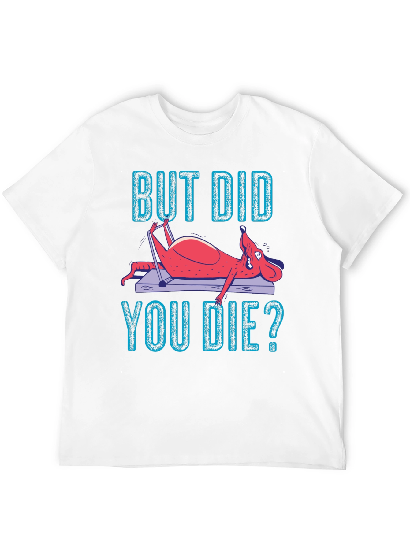 But Did You Die? Funny Workout T-Shirt
