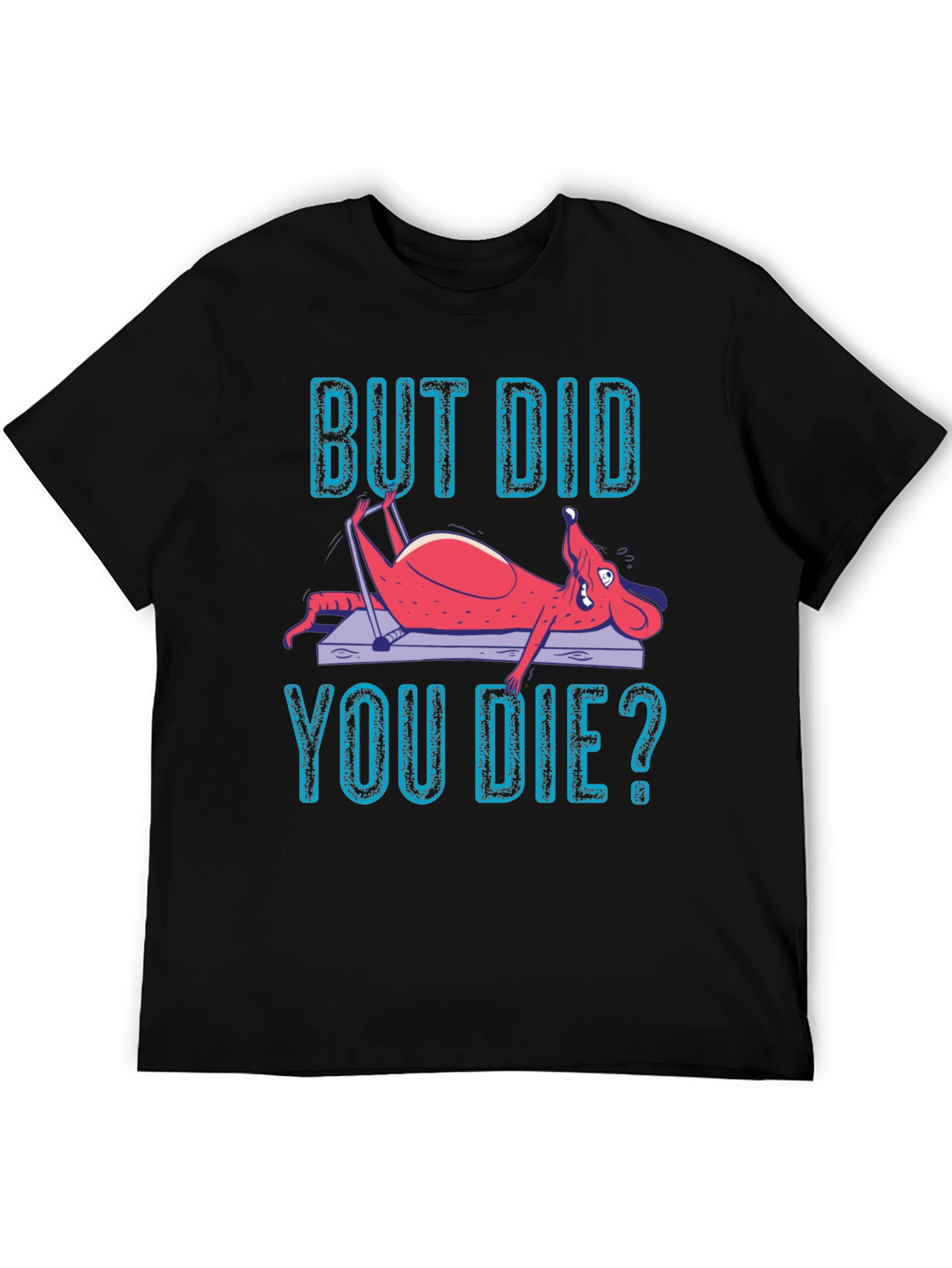 But Did You Die? Funny Workout T-Shirt