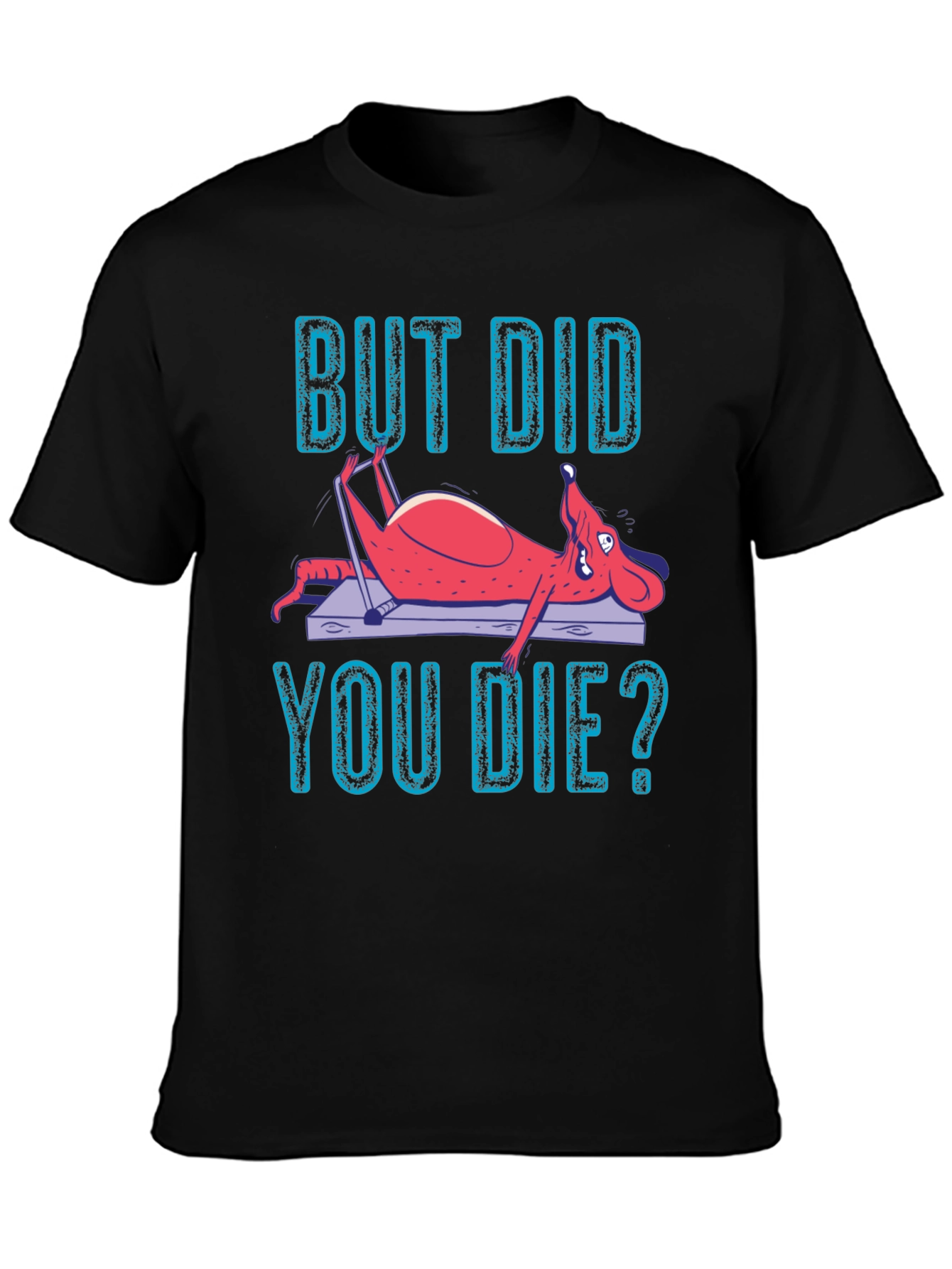 But Did You Die? Funny Workout T-Shirt