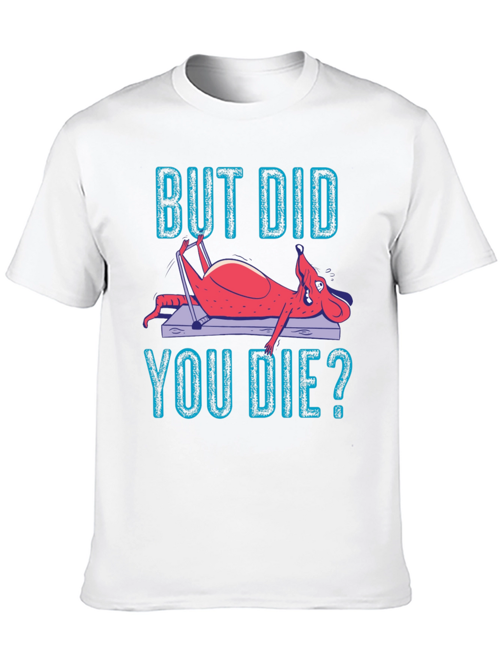 But Did You Die? Funny Workout T-Shirt