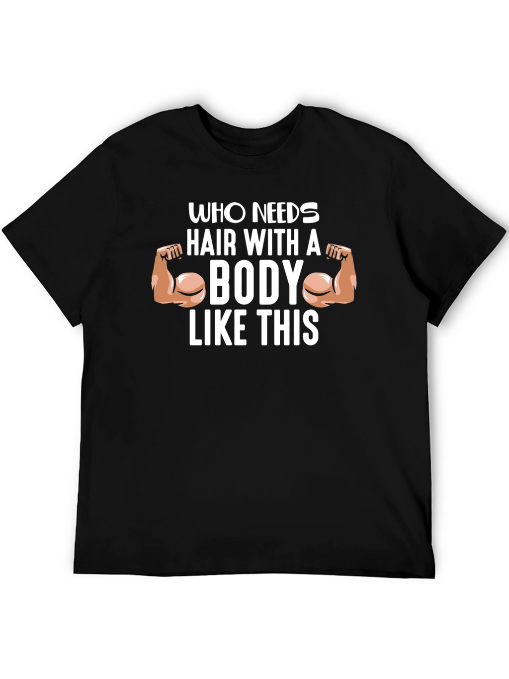 Funny Bodybuilder T-Shirt - Who Needs Hair?