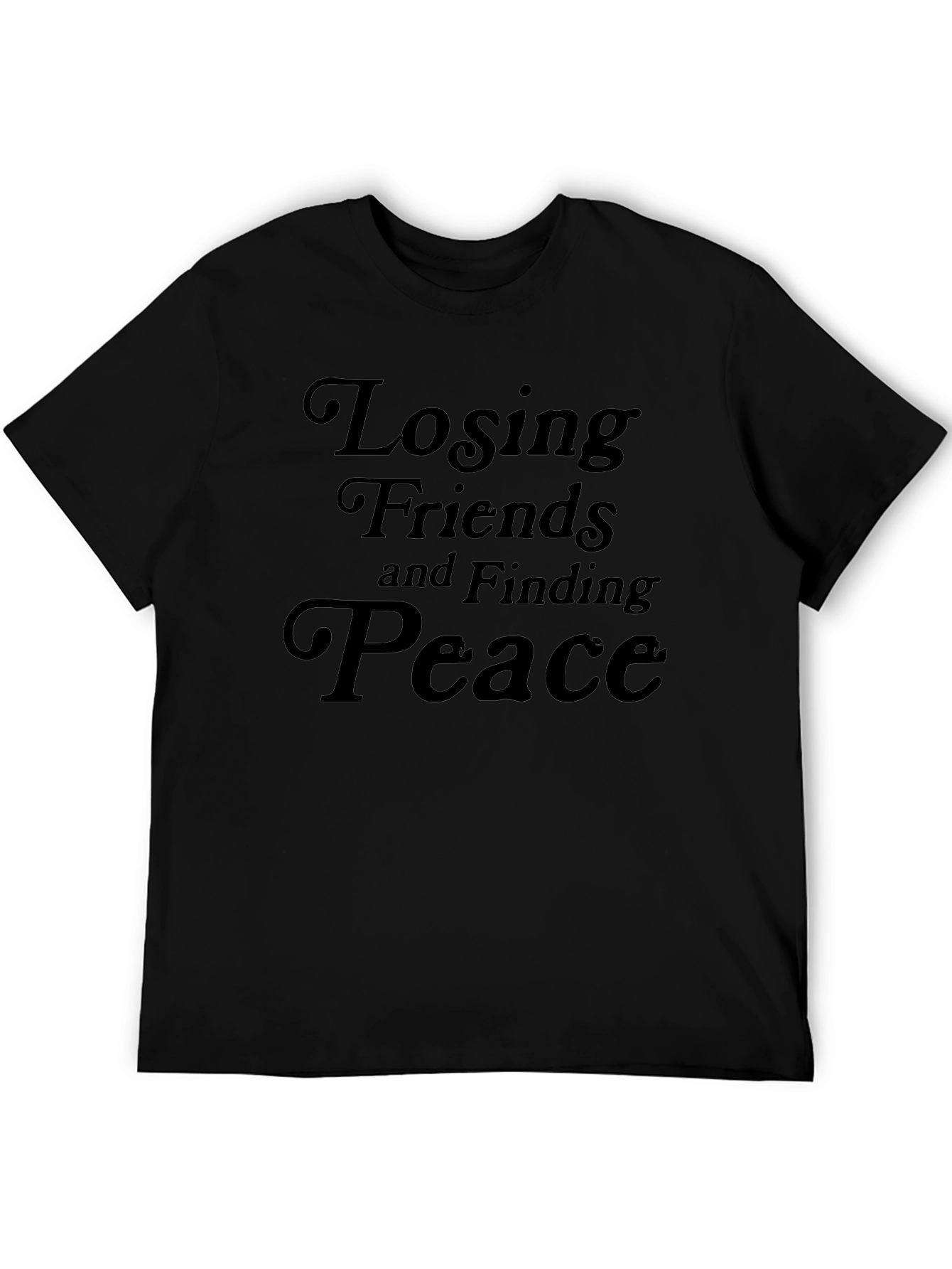 Losing Friends and Finding Peace Black T-Shirt